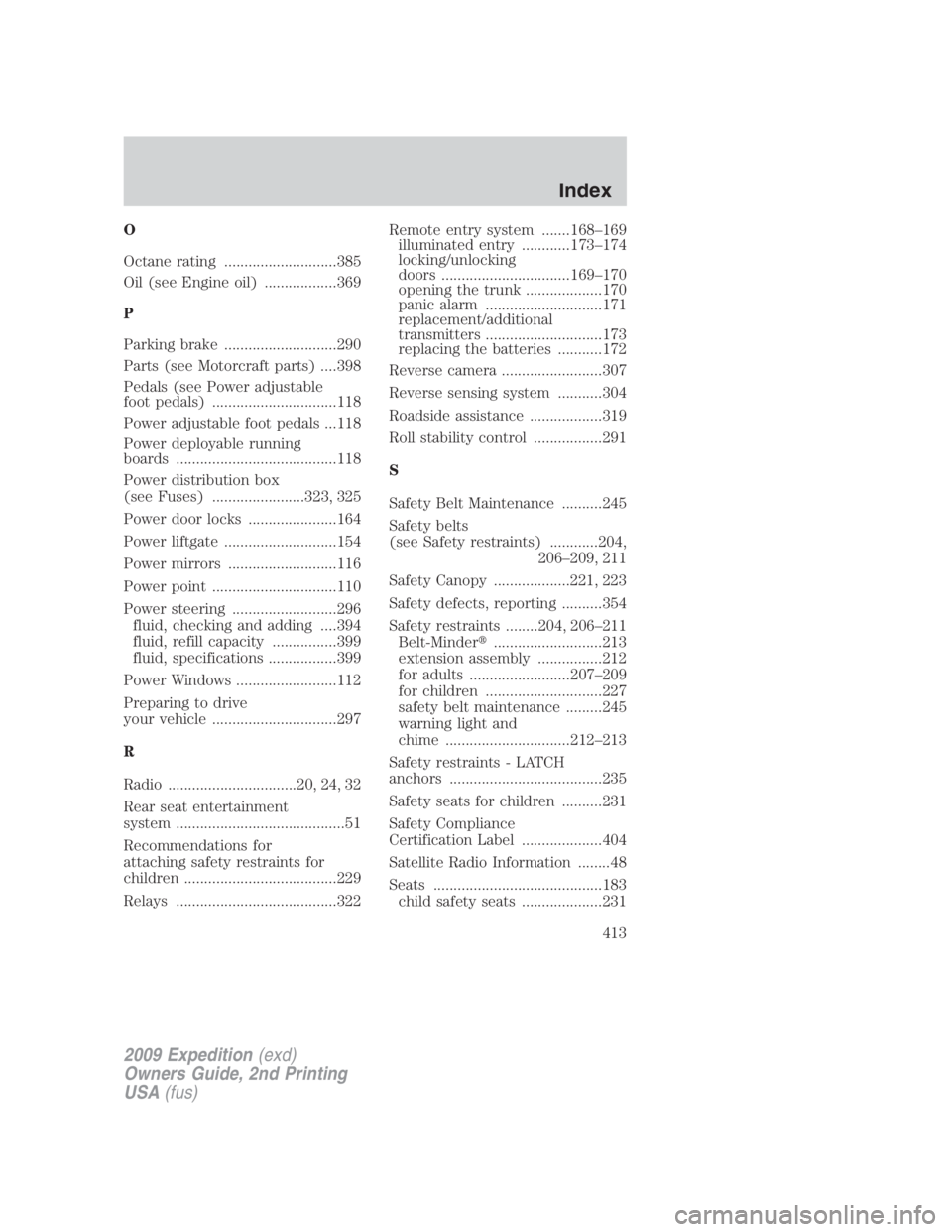 FORD EXPEDITION EL 2009  Owners Manual O
Octane rating ............................385
Oil (see Engine oil) ..................369
P
Parking brake ............................290
Parts (see Motorcraft parts) ....398
Pedals (see Power adjust