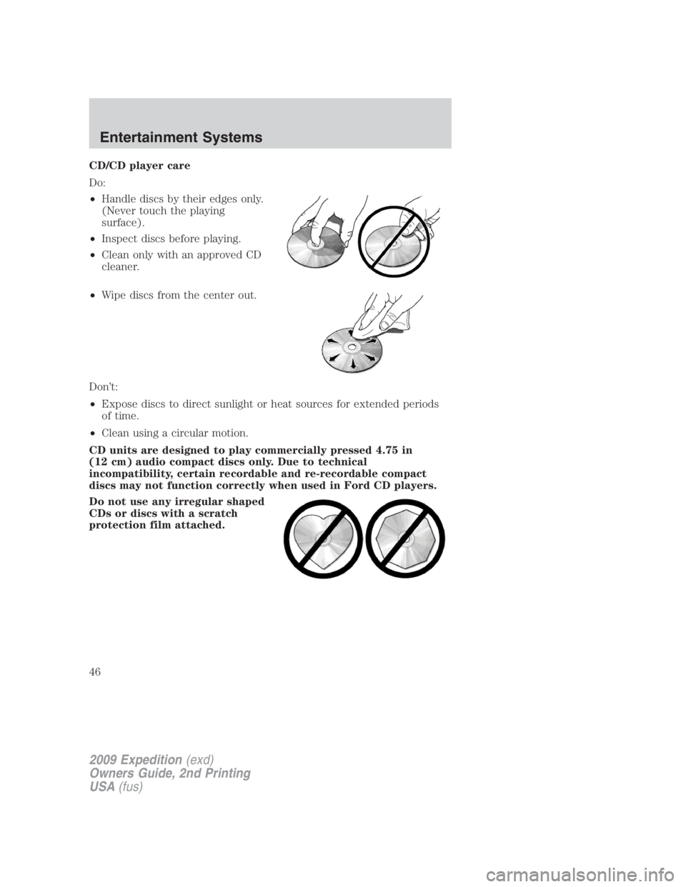 FORD EXPEDITION EL 2009 Service Manual CD/CD player care
Do:
• Handle discs by their edges only.
(Never touch the playing
surface).
• Inspect discs before playing.
• Clean only with an approved CD
cleaner.
• Wipe discs from the cen