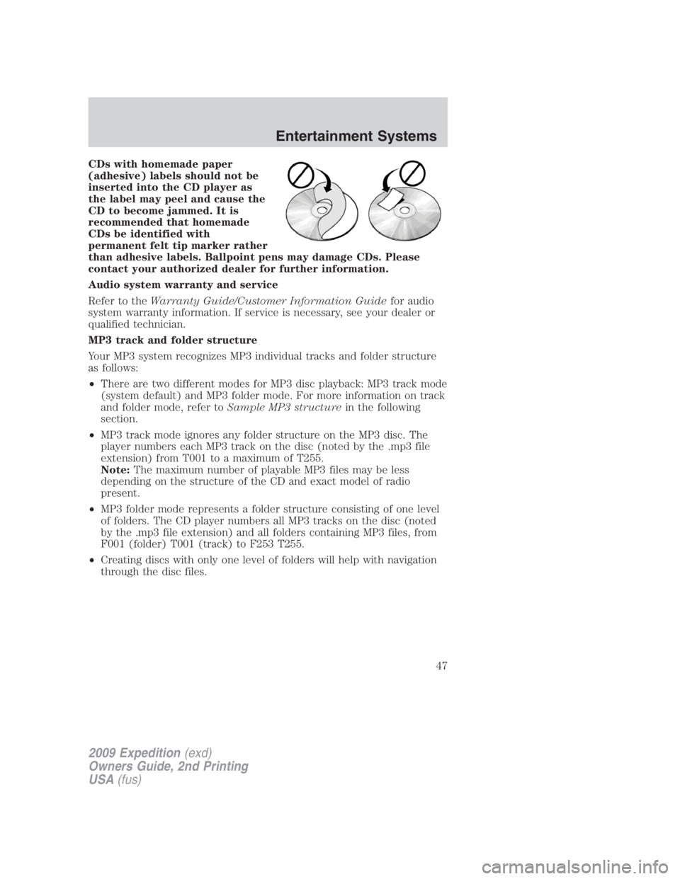 FORD EXPEDITION EL 2009 Service Manual CDs with homemade paper
(adhesive) labels should not be
inserted into the CD player as
the label may peel and cause the
CD to become jammed. It is
recommended that homemade
CDs be identified with
perm