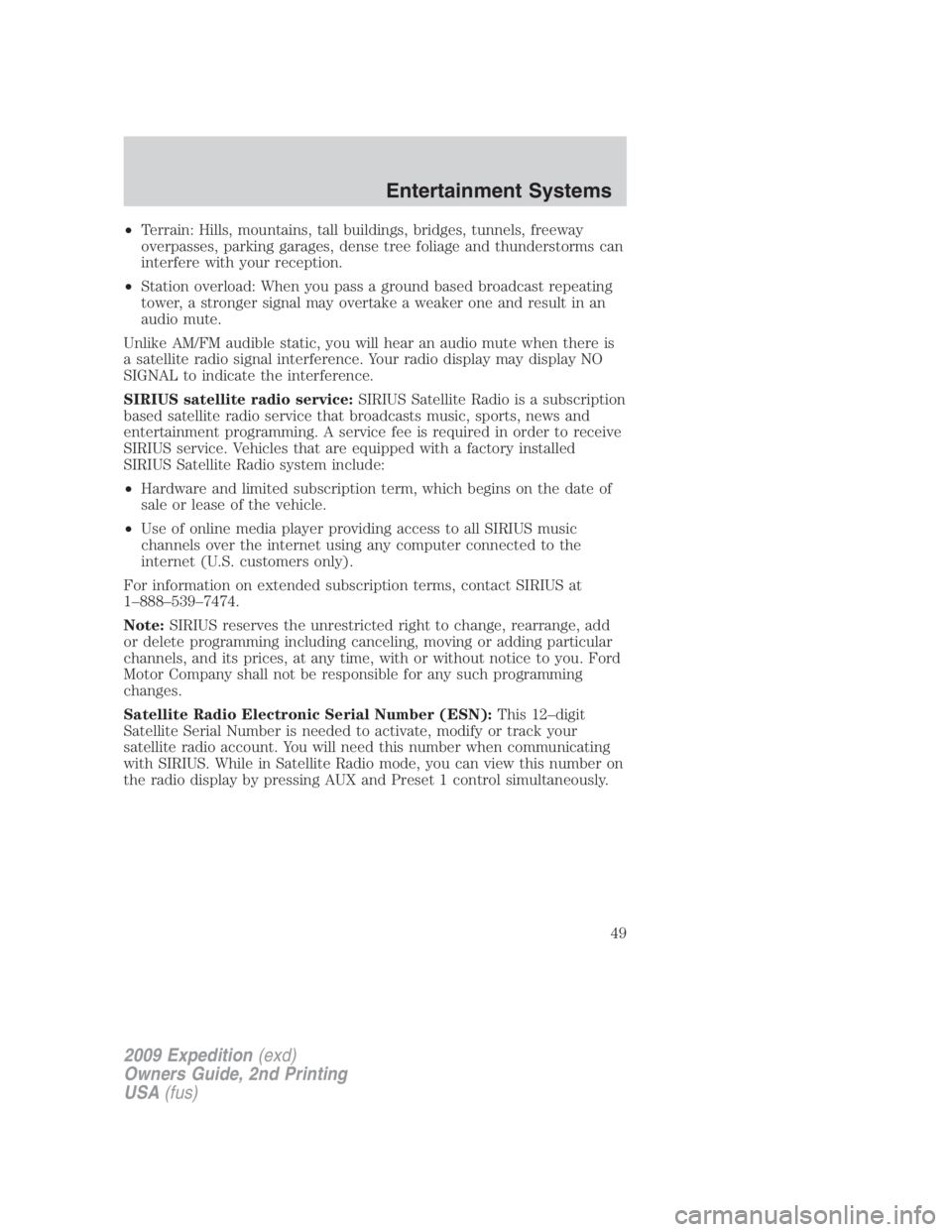 FORD EXPEDITION EL 2009 Service Manual • Terrain: Hills, mountains, tall buildings, bridges, tunnels, freeway
overpasses, parking garages, dense tree foliage and thunderstorms can
interfere with your reception.
• Station overload: When