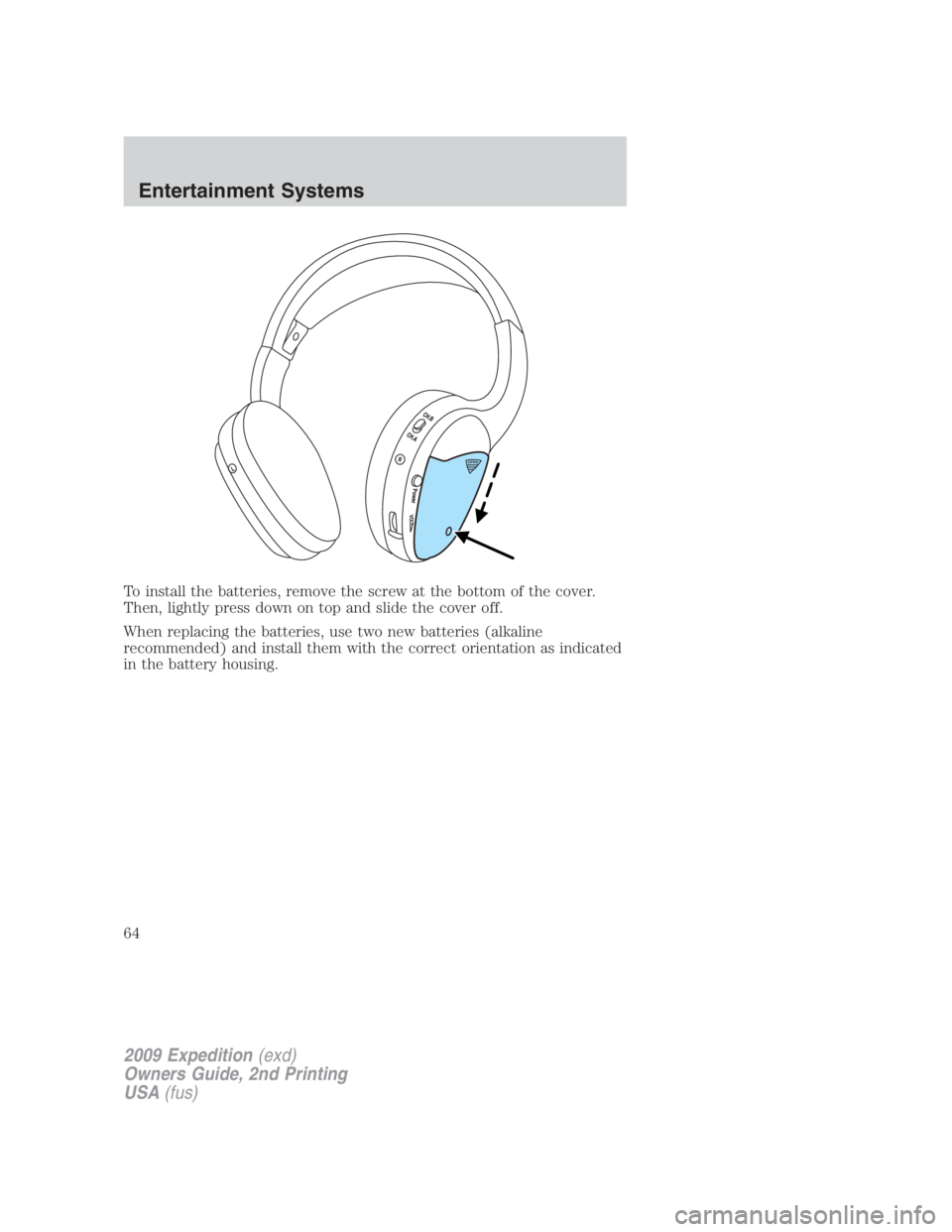 FORD EXPEDITION EL 2009 Repair Manual To install the batteries, remove the screw at the bottom of the cover.
Then, lightly press down on top and slide the cover off.
When replacing the batteries, use two new batteries (alkaline
recommende