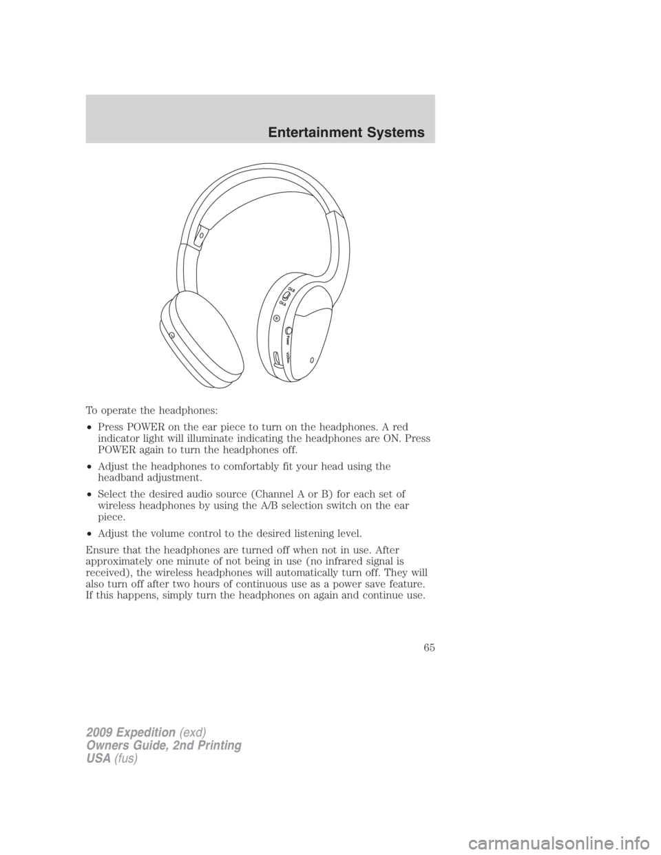 FORD EXPEDITION EL 2009 Repair Manual To operate the headphones:
• Press POWER on the ear piece to turn on the headphones. A red
indicator light will illuminate indicating the headphones are ON. Press
POWER again to turn the headphones 