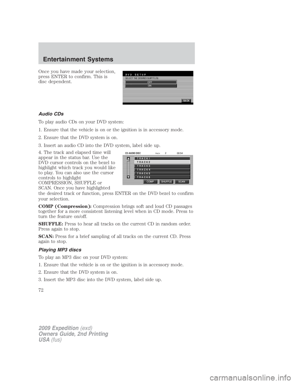 FORD EXPEDITION EL 2009 Manual PDF Once you have made your selection,
press ENTER to confirm. This is
disc dependent.
Audio CDs
To play audio CDs on your DVD system:
1. Ensure that the vehicle is on or the ignition is in accessory mode