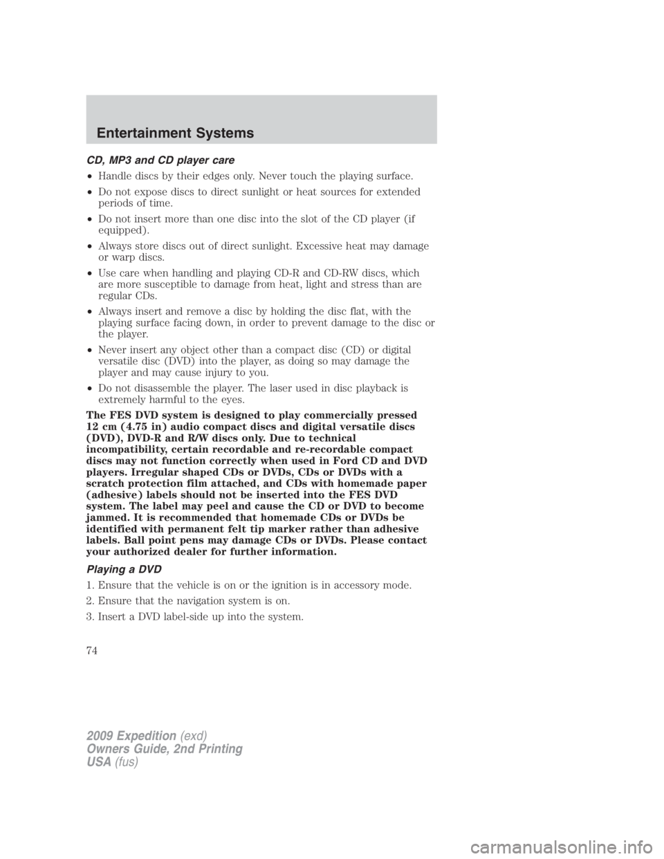 FORD EXPEDITION EL 2009 Manual PDF CD, MP3 and CD player care
• Handle discs by their edges only. Never touch the playing surface.
• Do not expose discs to direct sunlight or heat sources for extended
periods of time.
• Do not in