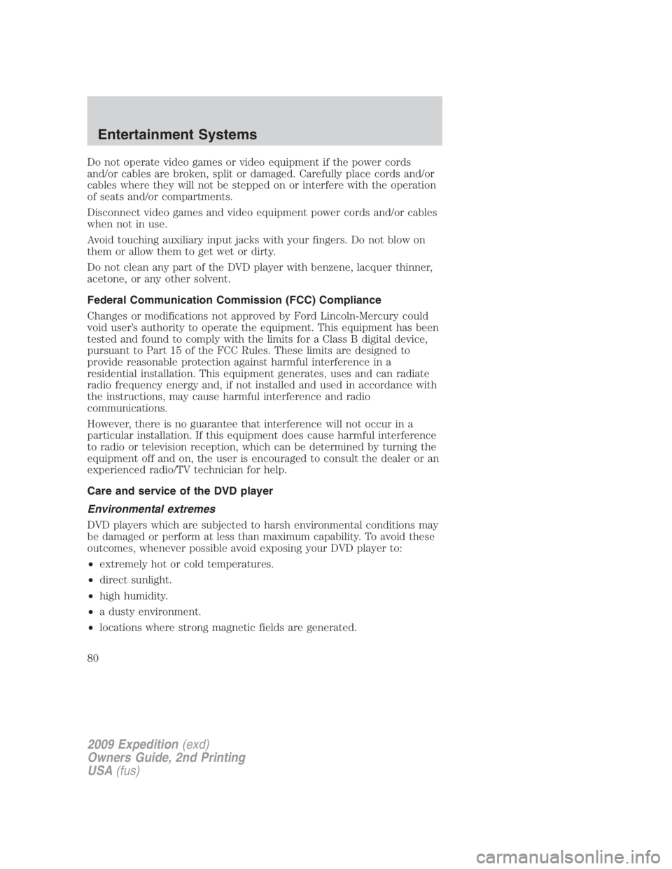 FORD EXPEDITION EL 2009 Manual PDF Do not operate video games or video equipment if the power cords
and/or cables are broken, split or damaged. Carefully place cords and/or
cables where they will not be stepped on or interfere with the