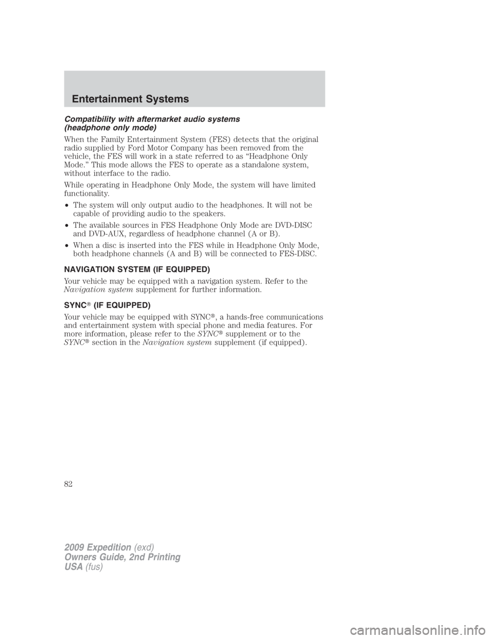 FORD EXPEDITION EL 2009 Manual Online Compatibility with aftermarket audio systems
(headphone only mode)
When the Family Entertainment System (FES) detects that the original
radio supplied by Ford Motor Company has been removed from the
v