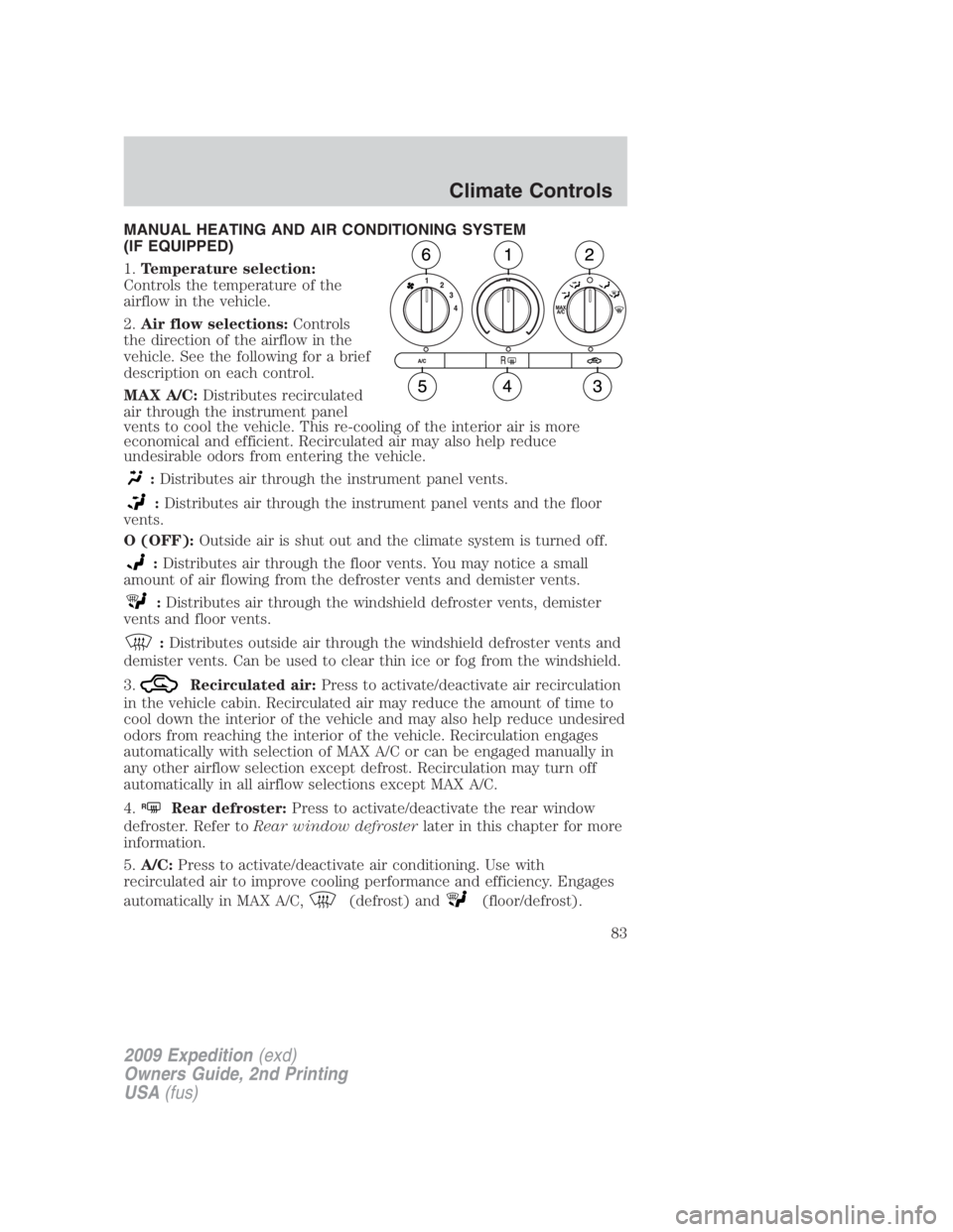 FORD EXPEDITION EL 2009 Manual Online MANUAL HEATING AND AIR CONDITIONING SYSTEM
(IF EQUIPPED)
1. Temperature selection:
Controls the temperature of the
airflow in the vehicle.
2. Air flow selections: Controls
the direction of the airflow