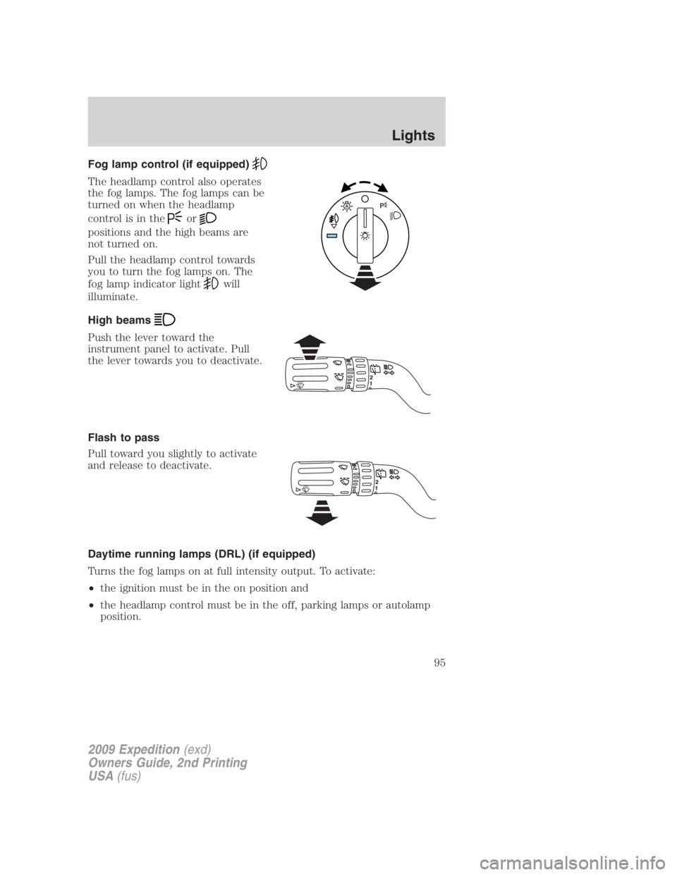 FORD EXPEDITION EL 2009 Owners Manual Fog lamp control (if equipped)
The headlamp control also operates
the fog lamps. The fog lamps can be
turned on when the headlamp
control is in the or
positions and the high beams are
not turned on.
P FORD EXPEDITION EL 2009 Owners Manual Fog lamp control (if equipped)
The headlamp control also operates
the fog lamps. The fog lamps can be
turned on when the headlamp
control is in the or
positions and the high beams are
not turned on.
P