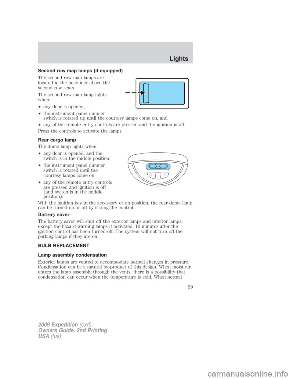 FORD EXPEDITION EL 2009  Owners Manual Second row map lamps (if equipped)
The second row map lamps are
located in the headliner above the
second row seats.
The second row map lamp lights
when:
• any door is opened,
• the instrument pan