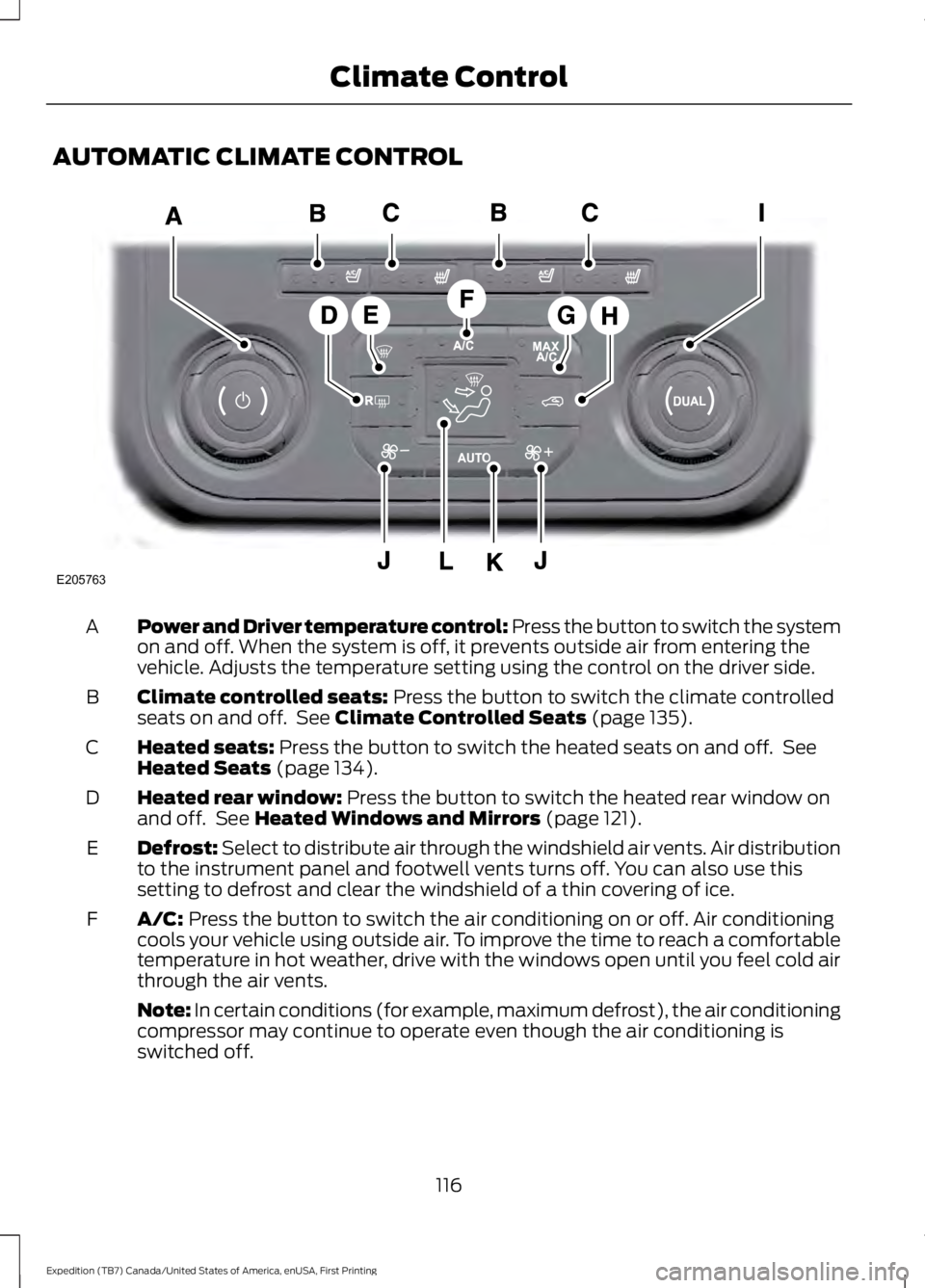FORD EXPEDITION EL 2016  Owners Manual AUTOMATIC CLIMATE CONTROL
Power and Driver temperature control: Press the button to switch the systemon and off. When the system is off, it prevents outside air from entering thevehicle. Adjusts the t