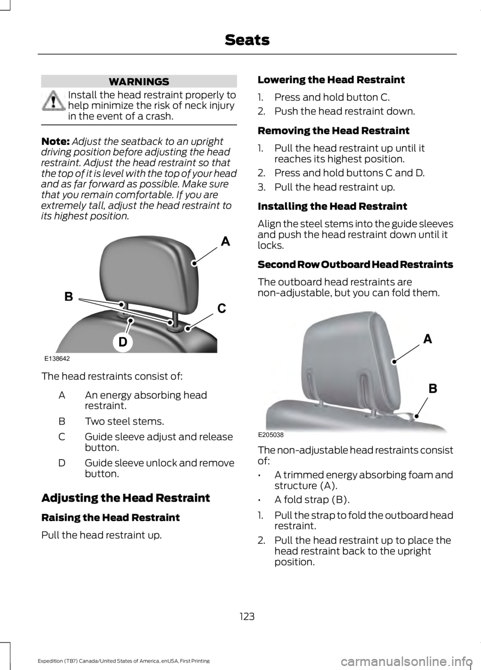 FORD EXPEDITION EL 2016  Owners Manual WARNINGS
Install the head restraint properly tohelp minimize the risk of neck injuryin the event of a crash.
Note:Adjust the seatback to an uprightdriving position before adjusting the headrestraint. 