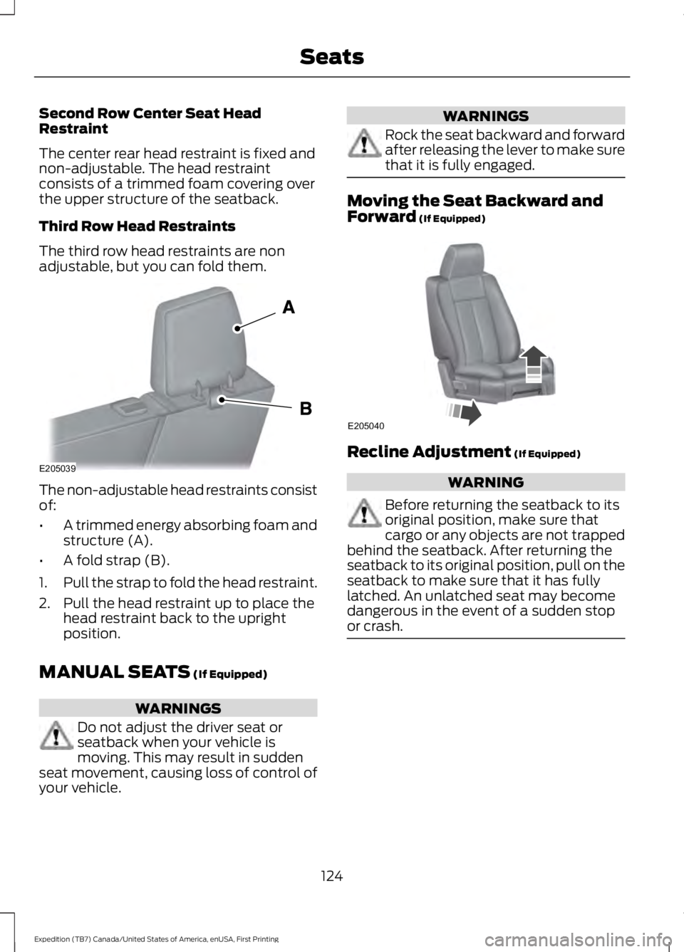FORD EXPEDITION EL 2016  Owners Manual Second Row Center Seat HeadRestraint
The center rear head restraint is fixed andnon-adjustable. The head restraintconsists of a trimmed foam covering overthe upper structure of the seatback.
Third Row