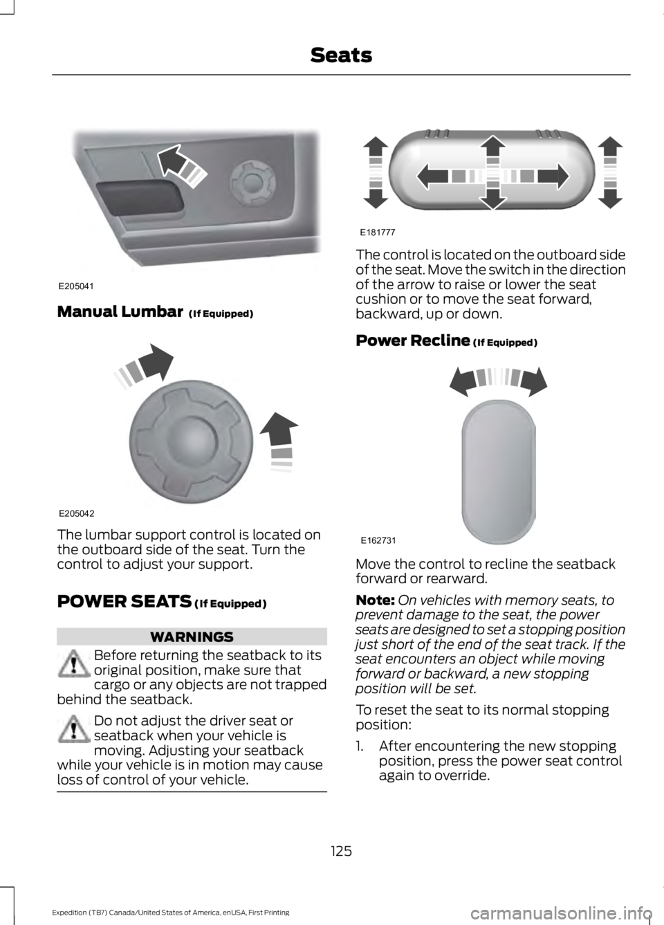 FORD EXPEDITION EL 2016  Owners Manual Manual Lumbar  (If Equipped)
The lumbar support control is located onthe outboard side of the seat. Turn thecontrol to adjust your support.
POWER SEATS (If Equipped)
WARNINGS
Before returning the seat
