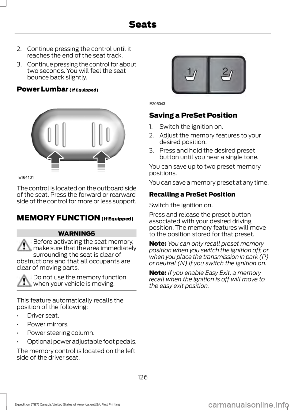FORD EXPEDITION EL 2016  Owners Manual 2. Continue pressing the control until itreaches the end of the seat track.
3.Continue pressing the control for abouttwo seconds. You will feel the seatbounce back slightly.
Power Lumbar (If Equipped)