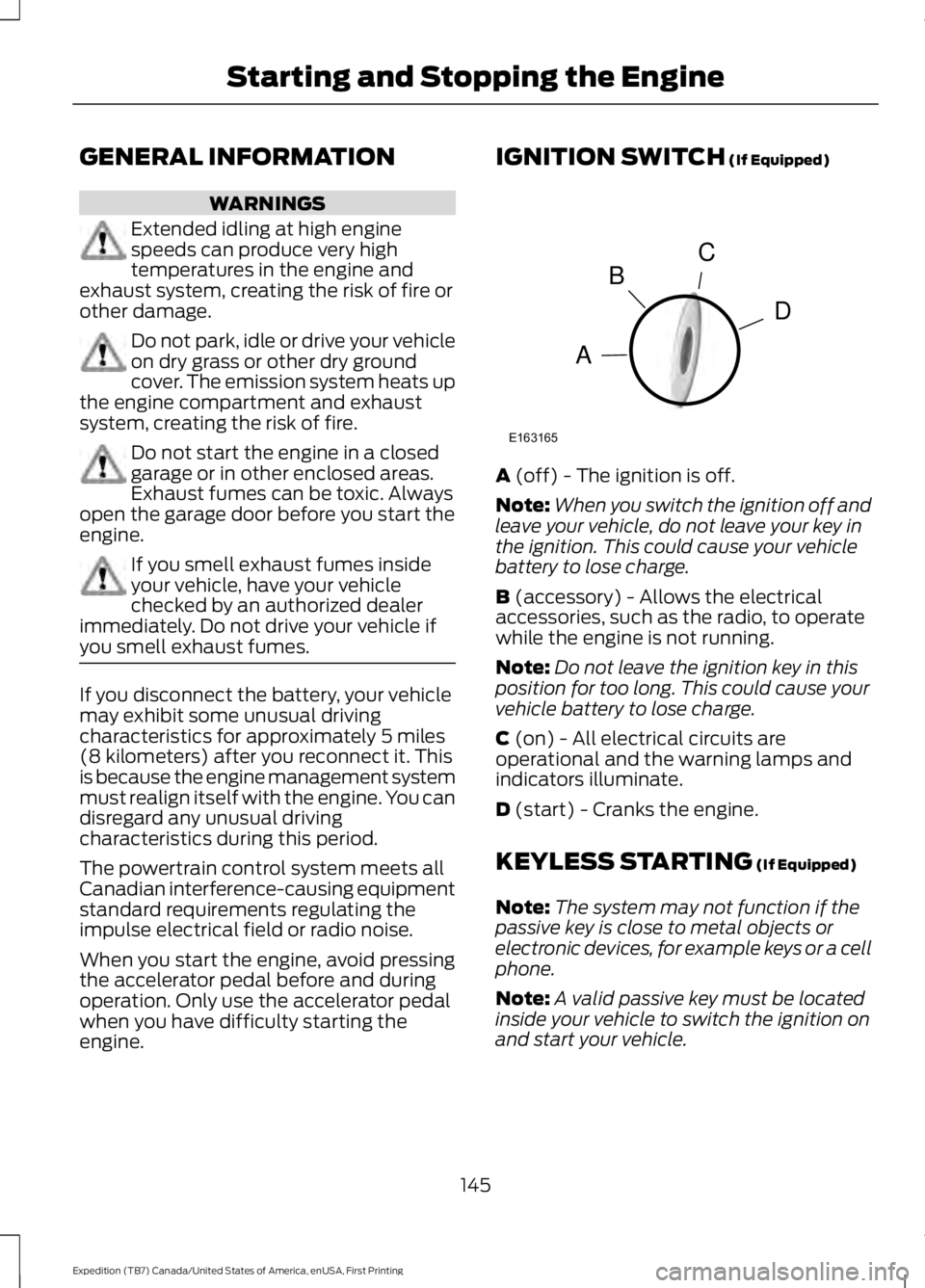 FORD EXPEDITION EL 2016 Owners Manual GENERAL INFORMATION
WARNINGS
Extended idling at high enginespeeds can produce very hightemperatures in the engine andexhaust system, creating the risk of fire orother damage.
Do not park, idle or driv FORD EXPEDITION EL 2016 Owners Manual GENERAL INFORMATION
WARNINGS
Extended idling at high enginespeeds can produce very hightemperatures in the engine andexhaust system, creating the risk of fire orother damage.
Do not park, idle or driv