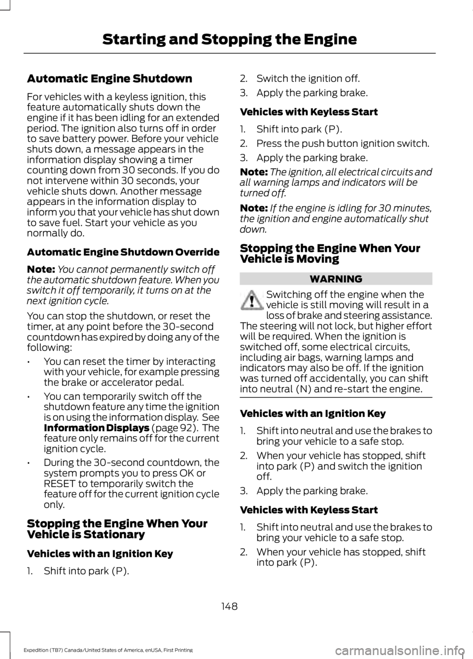 FORD EXPEDITION EL 2016  Owners Manual Automatic Engine Shutdown
For vehicles with a keyless ignition, thisfeature automatically shuts down theengine if it has been idling for an extendedperiod. The ignition also turns off in orderto save 