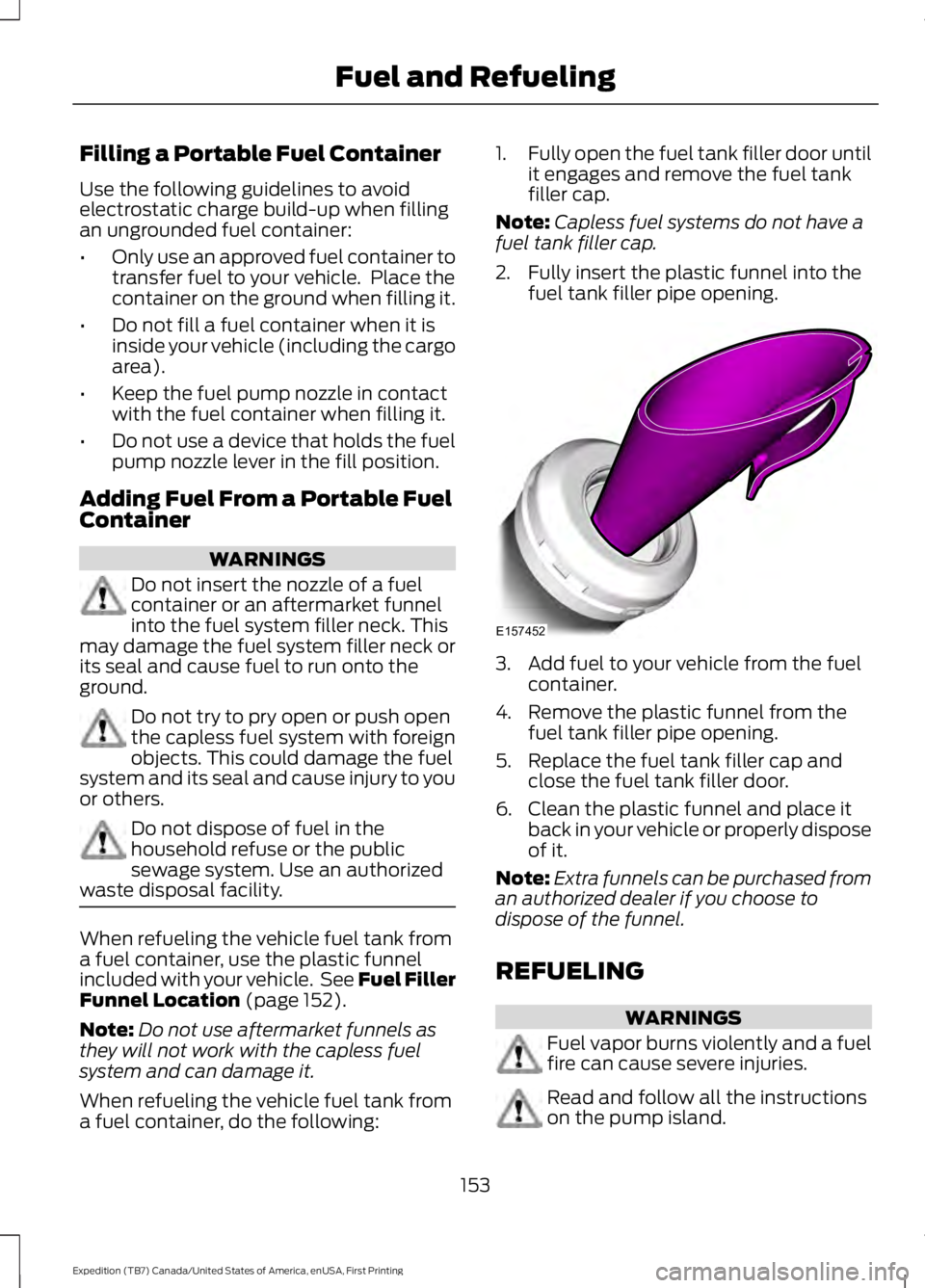 FORD EXPEDITION EL 2016 Owners Manual Filling a Portable Fuel Container
Use the following guidelines to avoidelectrostatic charge build-up when fillingan ungrounded fuel container:
•Only use an approved fuel container totransfer fuel to FORD EXPEDITION EL 2016 Owners Manual Filling a Portable Fuel Container
Use the following guidelines to avoidelectrostatic charge build-up when fillingan ungrounded fuel container:
•Only use an approved fuel container totransfer fuel to