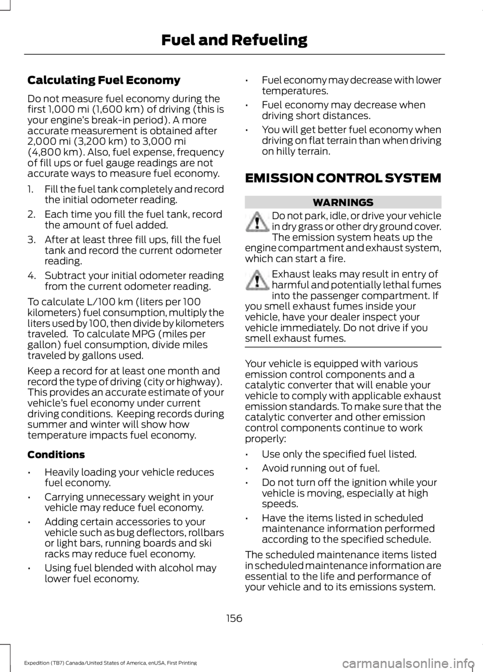 FORD EXPEDITION EL 2016 Owners Manual Calculating Fuel Economy
Do not measure fuel economy during thefirst 1,000 mi (1,600 km) of driving (this isyour engine’s break-in period). A moreaccurate measurement is obtained after2,000 mi (3,20 FORD EXPEDITION EL 2016 Owners Manual Calculating Fuel Economy
Do not measure fuel economy during thefirst 1,000 mi (1,600 km) of driving (this isyour engine’s break-in period). A moreaccurate measurement is obtained after2,000 mi (3,20