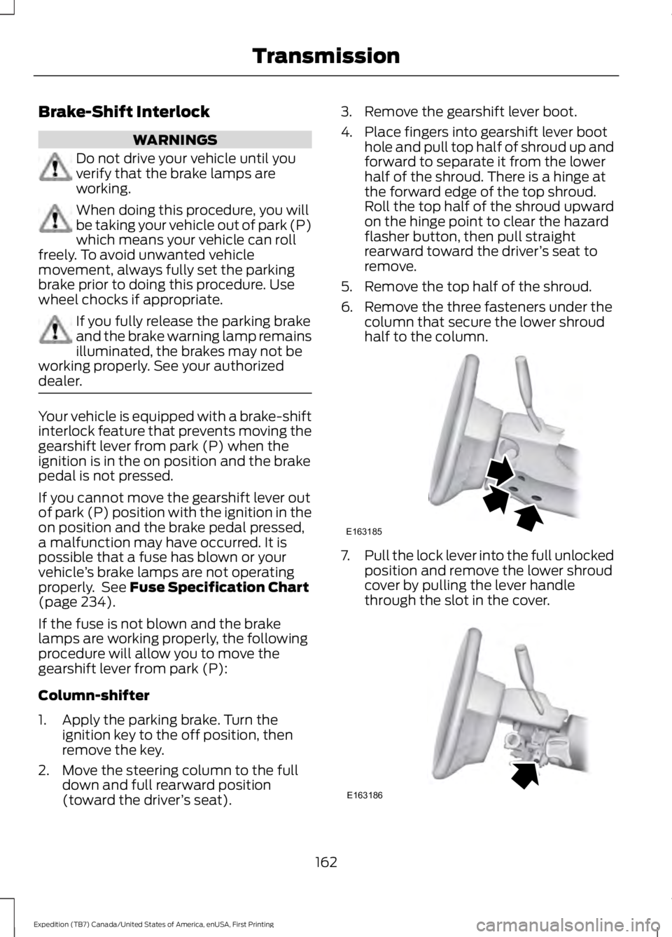 FORD EXPEDITION EL 2016  Owners Manual Brake-Shift Interlock
WARNINGS
Do not drive your vehicle until youverify that the brake lamps areworking.
When doing this procedure, you willbe taking your vehicle out of park (P)which means your vehi