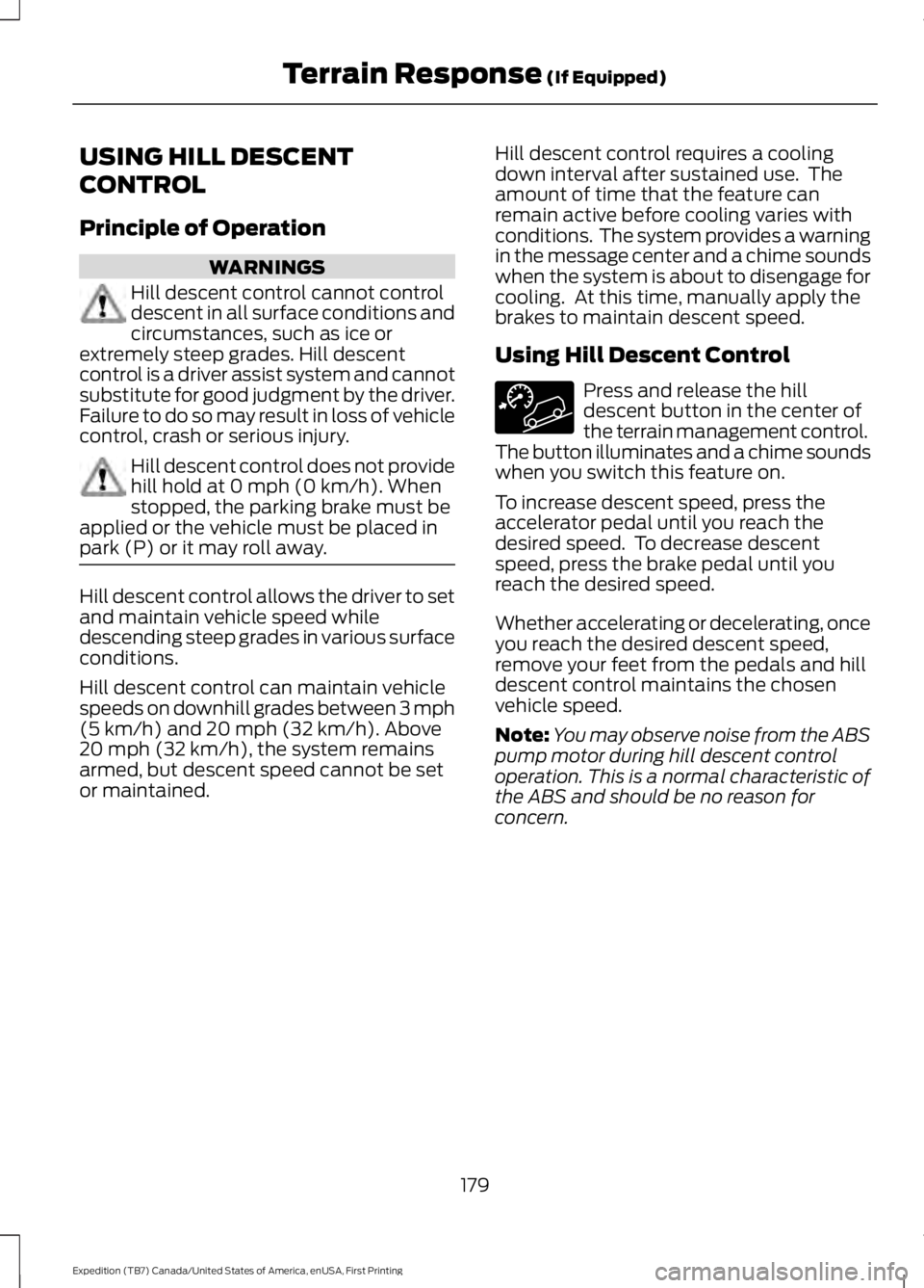 FORD EXPEDITION EL 2016 Owners Manual USING HILL DESCENT
CONTROL
Principle of Operation
WARNINGS
Hill descent control cannot controldescent in all surface conditions andcircumstances, such as ice orextremely steep grades. Hill descentcont FORD EXPEDITION EL 2016 Owners Manual USING HILL DESCENT
CONTROL
Principle of Operation
WARNINGS
Hill descent control cannot controldescent in all surface conditions andcircumstances, such as ice orextremely steep grades. Hill descentcont