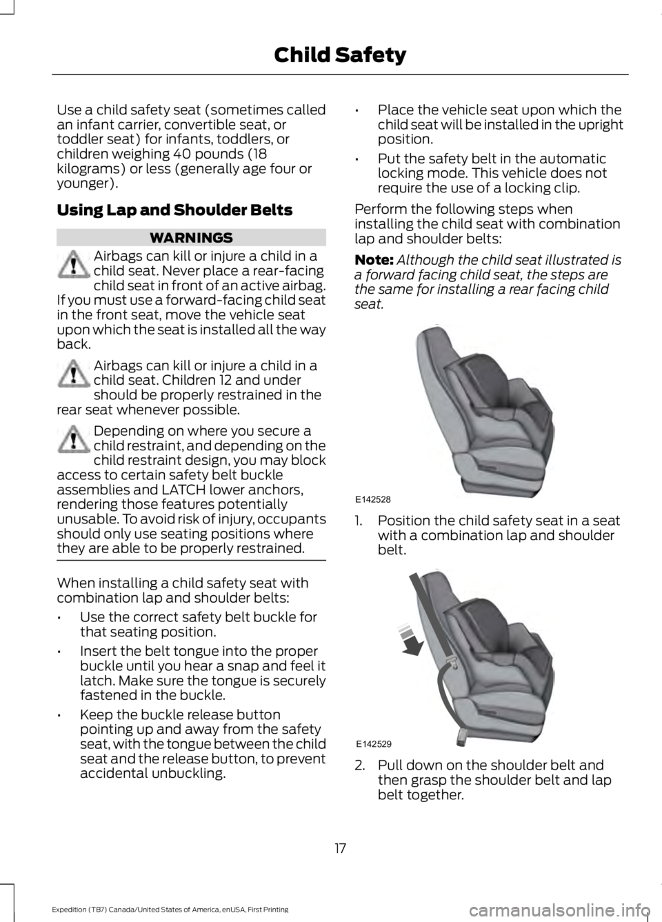 FORD EXPEDITION EL 2016 User Guide Use a child safety seat (sometimes calledan infant carrier, convertible seat, ortoddler seat) for infants, toddlers, orchildren weighing 40 pounds (18kilograms) or less (generally age four oryounger). FORD EXPEDITION EL 2016 User Guide Use a child safety seat (sometimes calledan infant carrier, convertible seat, ortoddler seat) for infants, toddlers, orchildren weighing 40 pounds (18kilograms) or less (generally age four oryounger).