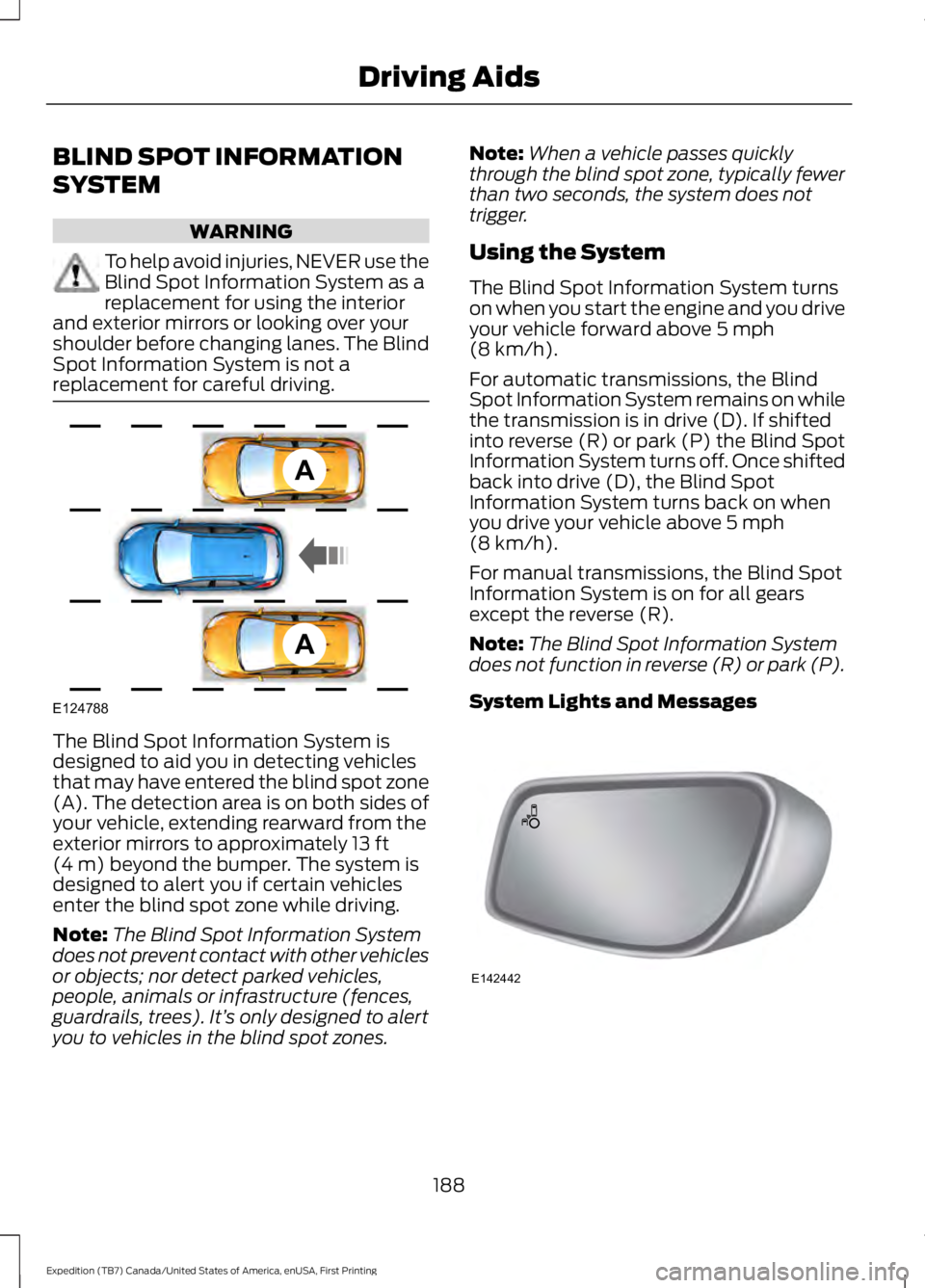 FORD EXPEDITION EL 2016 Owners Manual BLIND SPOT INFORMATION
SYSTEM
WARNING
To help avoid injuries, NEVER use theBlind Spot Information System as areplacement for using the interiorand exterior mirrors or looking over yourshoulder before FORD EXPEDITION EL 2016 Owners Manual BLIND SPOT INFORMATION
SYSTEM
WARNING
To help avoid injuries, NEVER use theBlind Spot Information System as areplacement for using the interiorand exterior mirrors or looking over yourshoulder before
