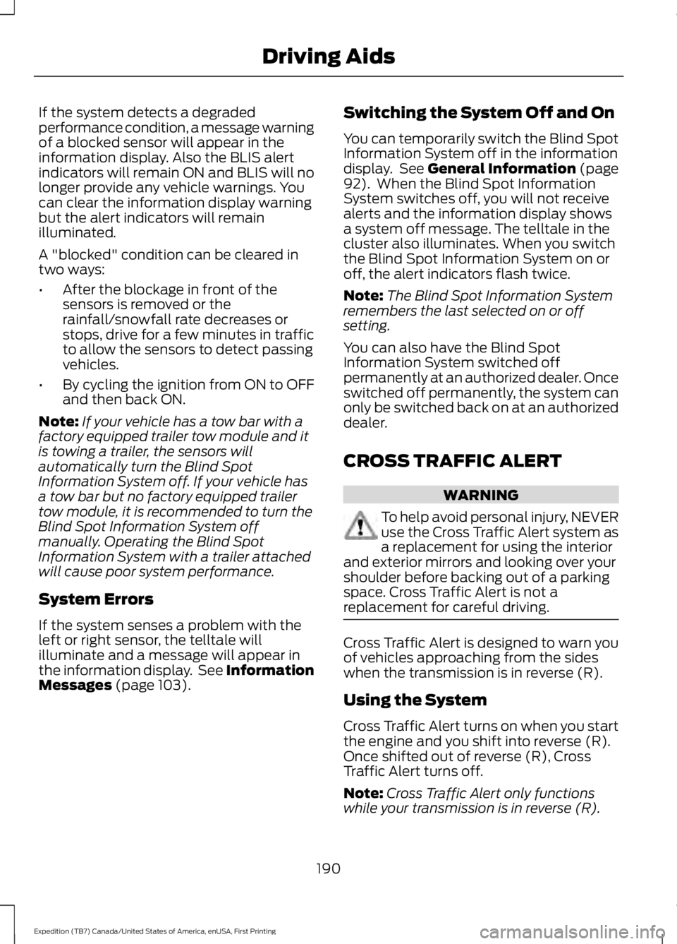 FORD EXPEDITION EL 2016 Owners Manual If the system detects a degradedperformance condition, a message warningof a blocked sensor will appear in theinformation display. Also the BLIS alertindicators will remain ON and BLIS will nolonger p FORD EXPEDITION EL 2016 Owners Manual If the system detects a degradedperformance condition, a message warningof a blocked sensor will appear in theinformation display. Also the BLIS alertindicators will remain ON and BLIS will nolonger p