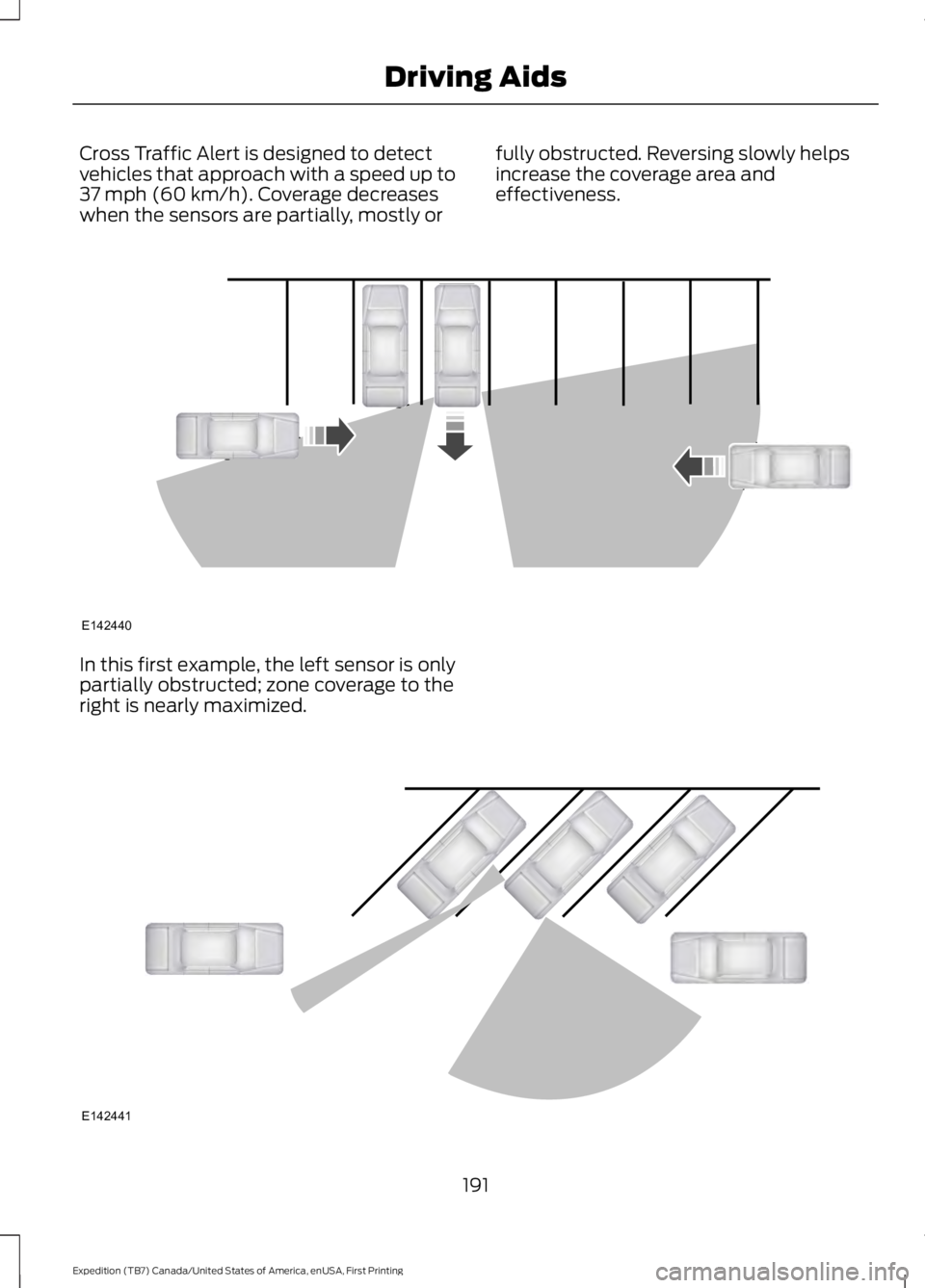 FORD EXPEDITION EL 2016 Owners Manual Cross Traffic Alert is designed to detectvehicles that approach with a speed up to37 mph (60 km/h). Coverage decreaseswhen the sensors are partially, mostly or
fully obstructed. Reversing slowly helps FORD EXPEDITION EL 2016 Owners Manual Cross Traffic Alert is designed to detectvehicles that approach with a speed up to37 mph (60 km/h). Coverage decreaseswhen the sensors are partially, mostly or
fully obstructed. Reversing slowly helps