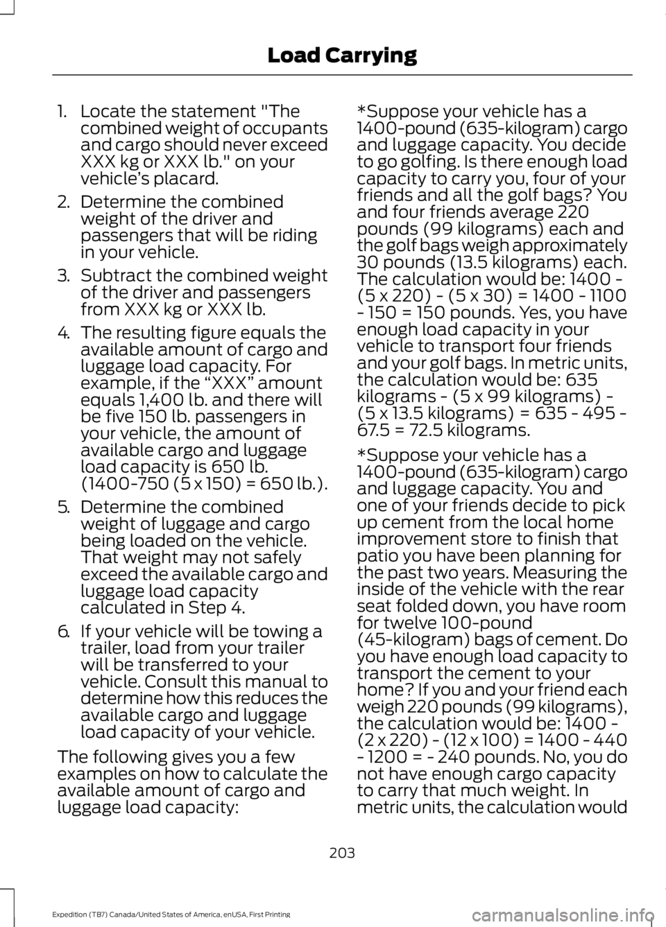 FORD EXPEDITION EL 2016 Owners Manual 1. Locate the statement "Thecombined weight of occupantsand cargo should never exceedXXX kg or XXX lb." on yourvehicle’s placard.
2.Determine the combinedweight of the driver andpassengers t FORD EXPEDITION EL 2016 Owners Manual 1. Locate the statement "Thecombined weight of occupantsand cargo should never exceedXXX kg or XXX lb." on yourvehicle’s placard.
2.Determine the combinedweight of the driver andpassengers t