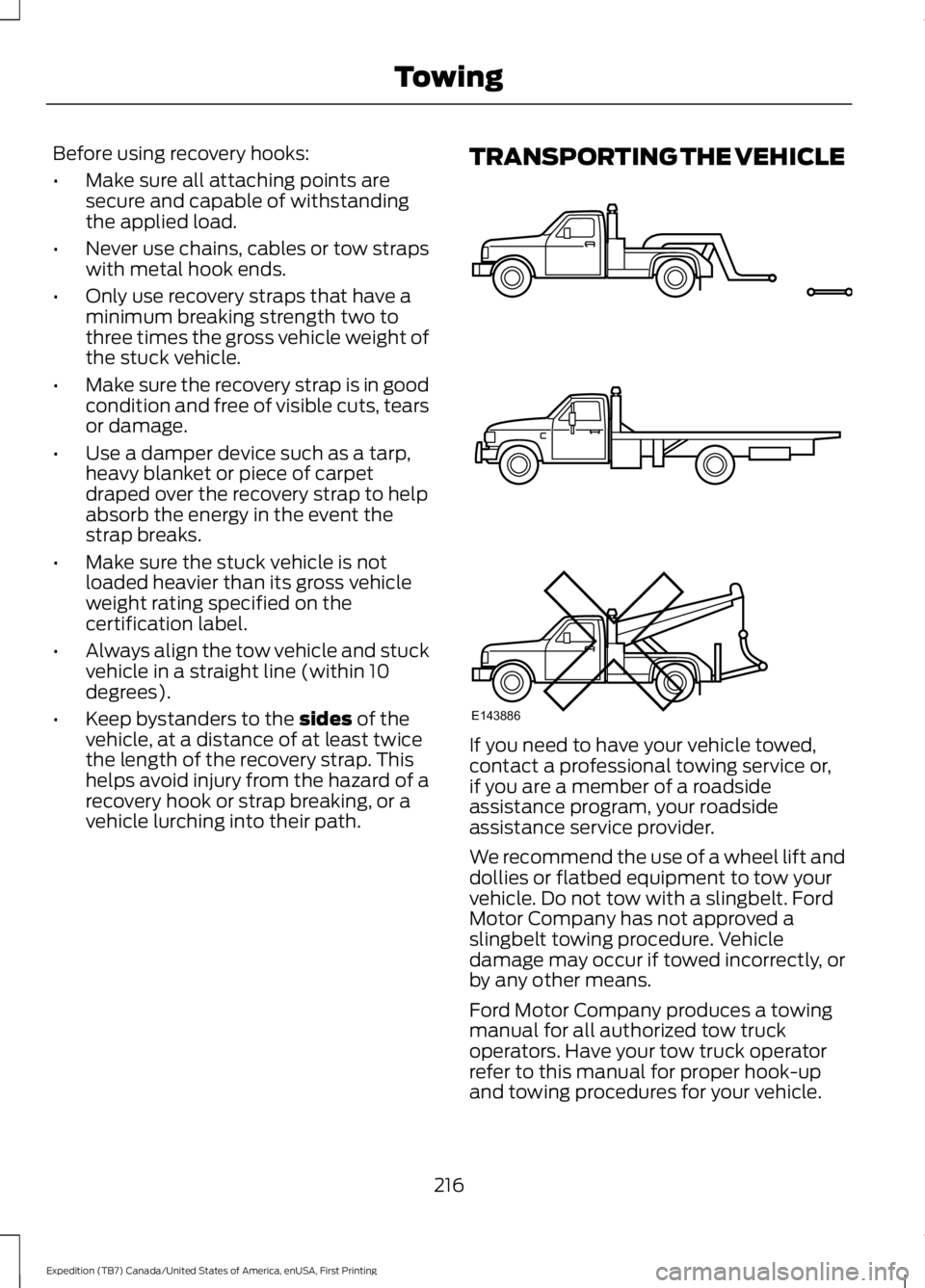 FORD EXPEDITION EL 2016 Owners Manual Before using recovery hooks:
•Make sure all attaching points aresecure and capable of withstandingthe applied load.
•Never use chains, cables or tow strapswith metal hook ends.
•Only use recover FORD EXPEDITION EL 2016 Owners Manual Before using recovery hooks:
•Make sure all attaching points aresecure and capable of withstandingthe applied load.
•Never use chains, cables or tow strapswith metal hook ends.
•Only use recover