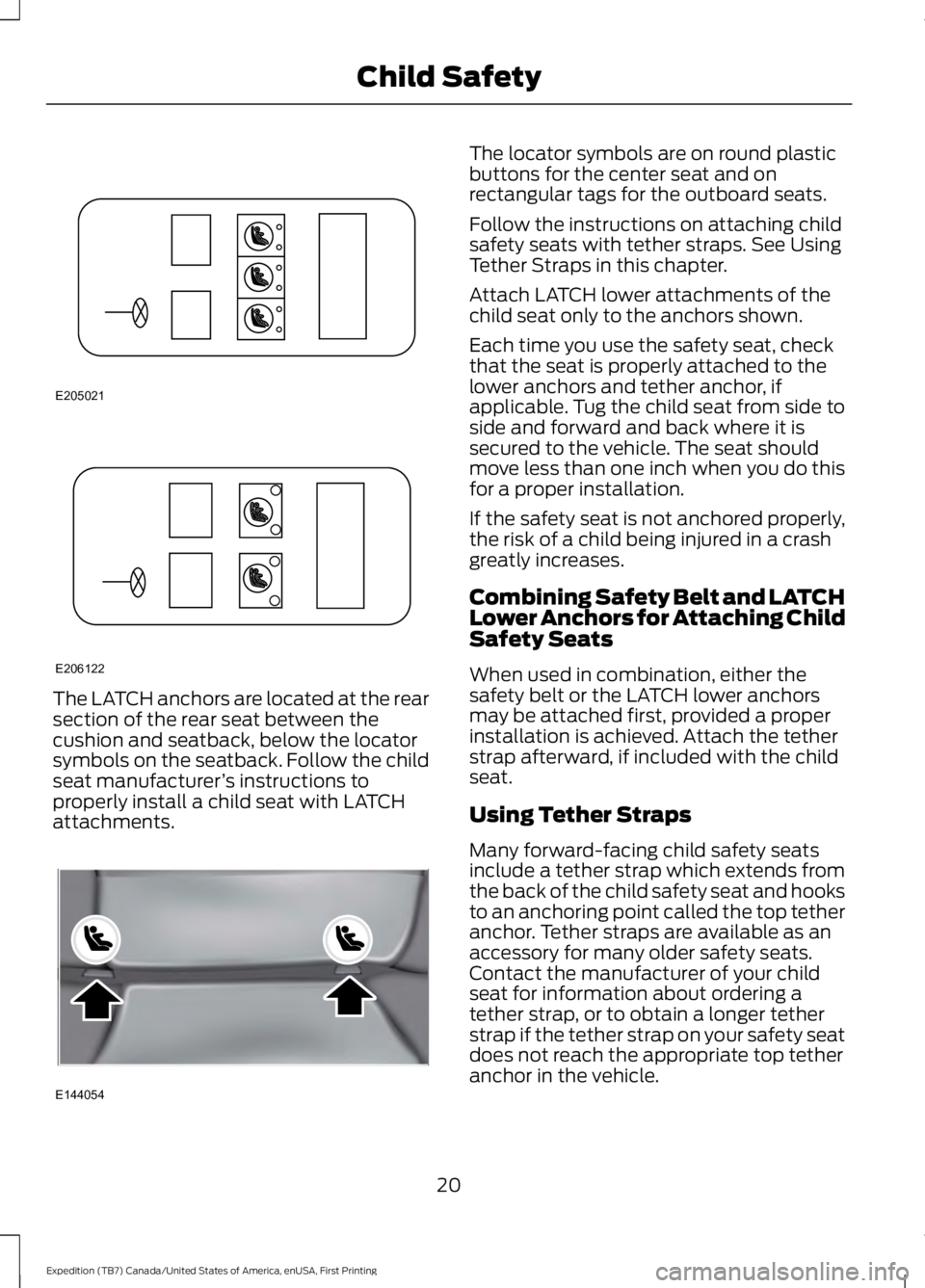 FORD EXPEDITION EL 2016 Owners Manual The LATCH anchors are located at the rearsection of the rear seat between thecushion and seatback, below the locatorsymbols on the seatback. Follow the childseat manufacturer’s instructions toproper FORD EXPEDITION EL 2016 Owners Manual The LATCH anchors are located at the rearsection of the rear seat between thecushion and seatback, below the locatorsymbols on the seatback. Follow the childseat manufacturer’s instructions toproper