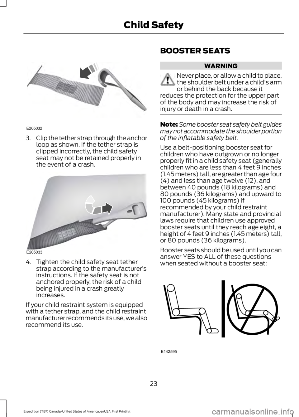 FORD EXPEDITION EL 2016 Owners Manual 3.Clip the tether strap through the anchorloop as shown. If the tether strap isclipped incorrectly, the child safetyseat may not be retained properly inthe event of a crash.
4. Tighten the child safet FORD EXPEDITION EL 2016 Owners Manual 3.Clip the tether strap through the anchorloop as shown. If the tether strap isclipped incorrectly, the child safetyseat may not be retained properly inthe event of a crash.
4. Tighten the child safet