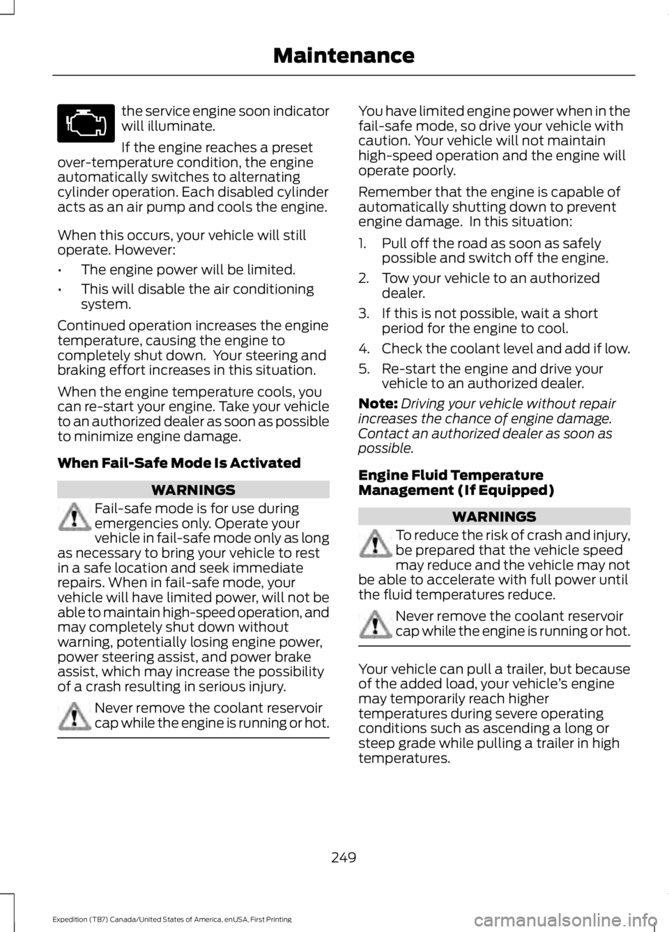 FORD EXPEDITION EL 2016 Owners Manual the service engine soon indicatorwill illuminate.
If the engine reaches a presetover-temperature condition, the engineautomatically switches to alternatingcylinder operation. Each disabled cylinderact FORD EXPEDITION EL 2016 Owners Manual the service engine soon indicatorwill illuminate.
If the engine reaches a presetover-temperature condition, the engineautomatically switches to alternatingcylinder operation. Each disabled cylinderact