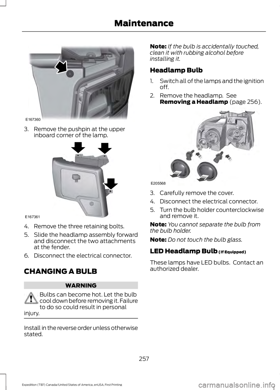 FORD EXPEDITION EL 2016 Owners Manual 3. Remove the pushpin at the upperinboard corner of the lamp.
4. Remove the three retaining bolts.
5.Slide the headlamp assembly forwardand disconnect the two attachmentsat the fender.
6. Disconnect t FORD EXPEDITION EL 2016 Owners Manual 3. Remove the pushpin at the upperinboard corner of the lamp.
4. Remove the three retaining bolts.
5.Slide the headlamp assembly forwardand disconnect the two attachmentsat the fender.
6. Disconnect t