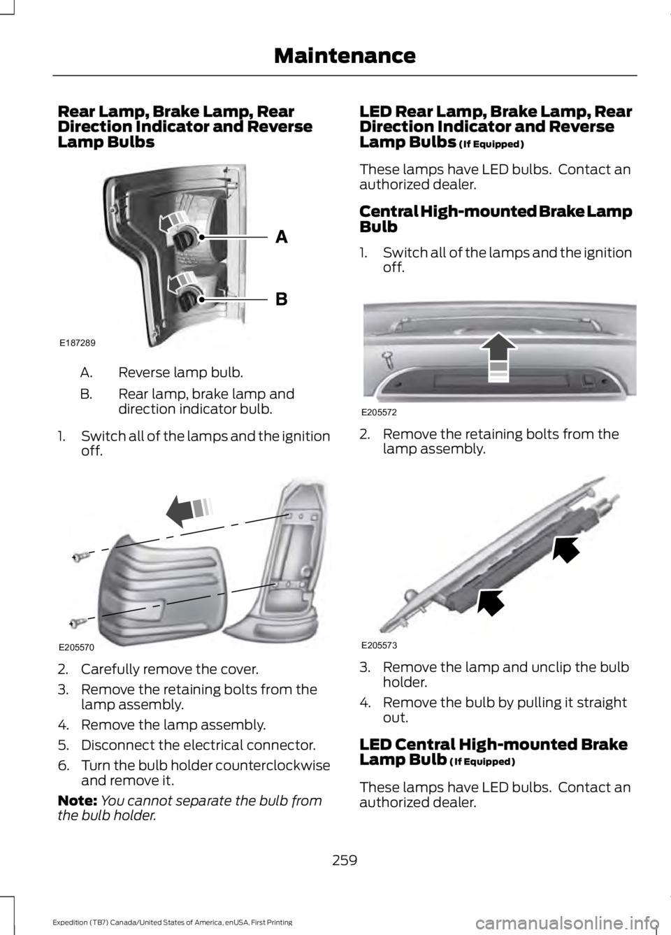 FORD EXPEDITION EL 2016 Owners Manual Rear Lamp, Brake Lamp, RearDirection Indicator and ReverseLamp Bulbs
Reverse lamp bulb.A.
Rear lamp, brake lamp anddirection indicator bulb.B.
1.Switch all of the lamps and the ignitionoff.
2. Careful FORD EXPEDITION EL 2016 Owners Manual Rear Lamp, Brake Lamp, RearDirection Indicator and ReverseLamp Bulbs
Reverse lamp bulb.A.
Rear lamp, brake lamp anddirection indicator bulb.B.
1.Switch all of the lamps and the ignitionoff.
2. Careful