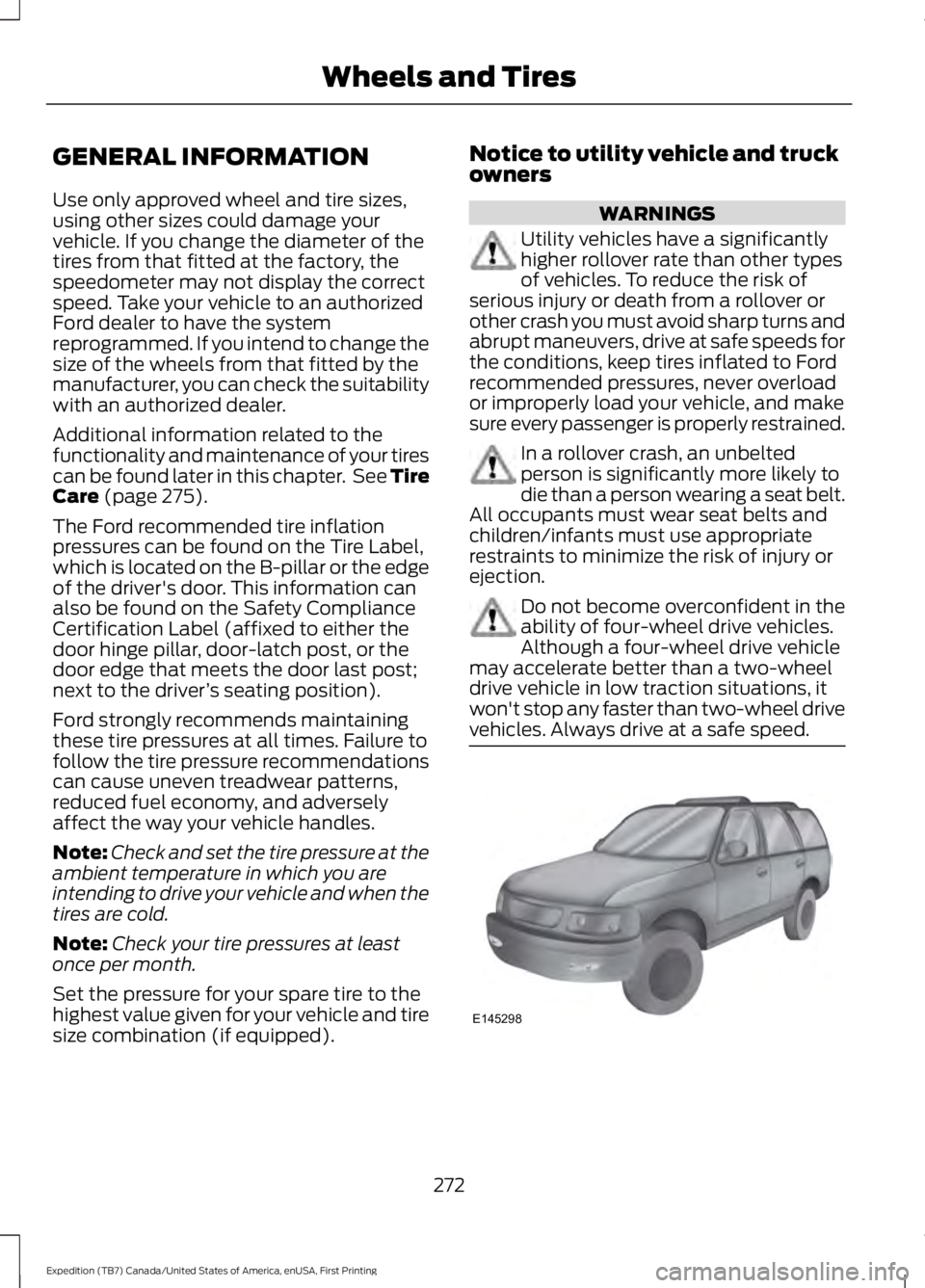 FORD EXPEDITION EL 2016 Owners Manual GENERAL INFORMATION
Use only approved wheel and tire sizes,using other sizes could damage yourvehicle. If you change the diameter of thetires from that fitted at the factory, thespeedometer may not di FORD EXPEDITION EL 2016 Owners Manual GENERAL INFORMATION
Use only approved wheel and tire sizes,using other sizes could damage yourvehicle. If you change the diameter of thetires from that fitted at the factory, thespeedometer may not di