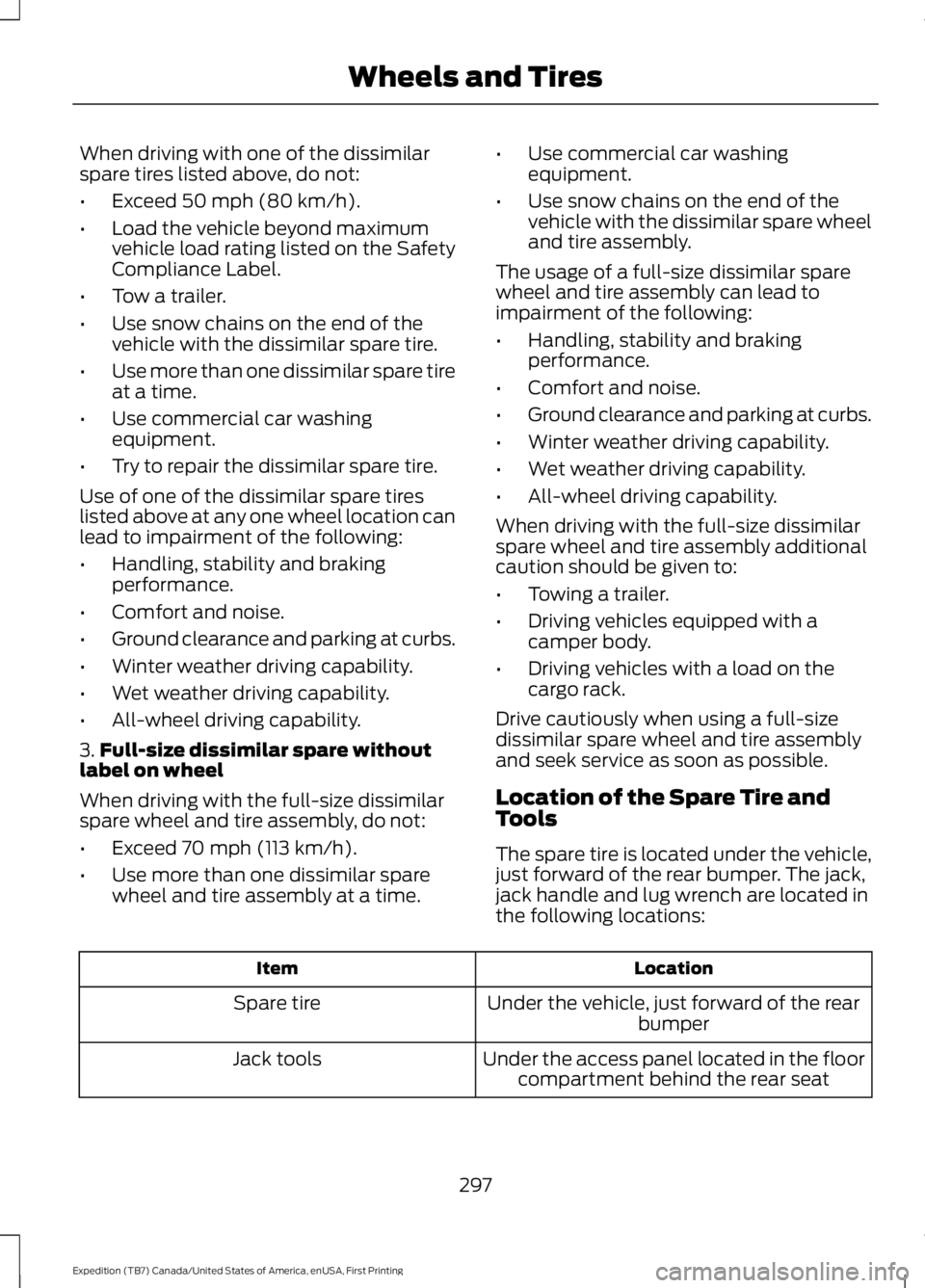 FORD EXPEDITION EL 2016 Owners Manual When driving with one of the dissimilarspare tires listed above, do not:
•Exceed 50 mph (80 km/h).
•Load the vehicle beyond maximumvehicle load rating listed on the SafetyCompliance Label.
•Tow FORD EXPEDITION EL 2016 Owners Manual When driving with one of the dissimilarspare tires listed above, do not:
•Exceed 50 mph (80 km/h).
•Load the vehicle beyond maximumvehicle load rating listed on the SafetyCompliance Label.
•Tow