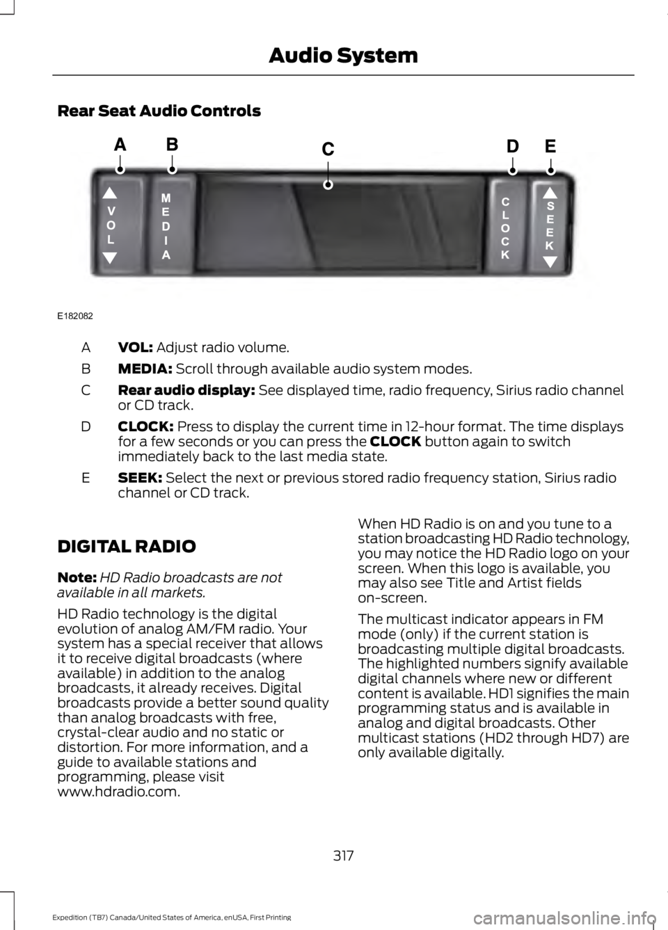 FORD EXPEDITION EL 2016 Owners Manual Rear Seat Audio Controls
VOL: Adjust radio volume.A
MEDIA: Scroll through available audio system modes.B
Rear audio display: See displayed time, radio frequency, Sirius radio channelor CD track.C
CLOC FORD EXPEDITION EL 2016 Owners Manual Rear Seat Audio Controls
VOL: Adjust radio volume.A
MEDIA: Scroll through available audio system modes.B
Rear audio display: See displayed time, radio frequency, Sirius radio channelor CD track.C
CLOC