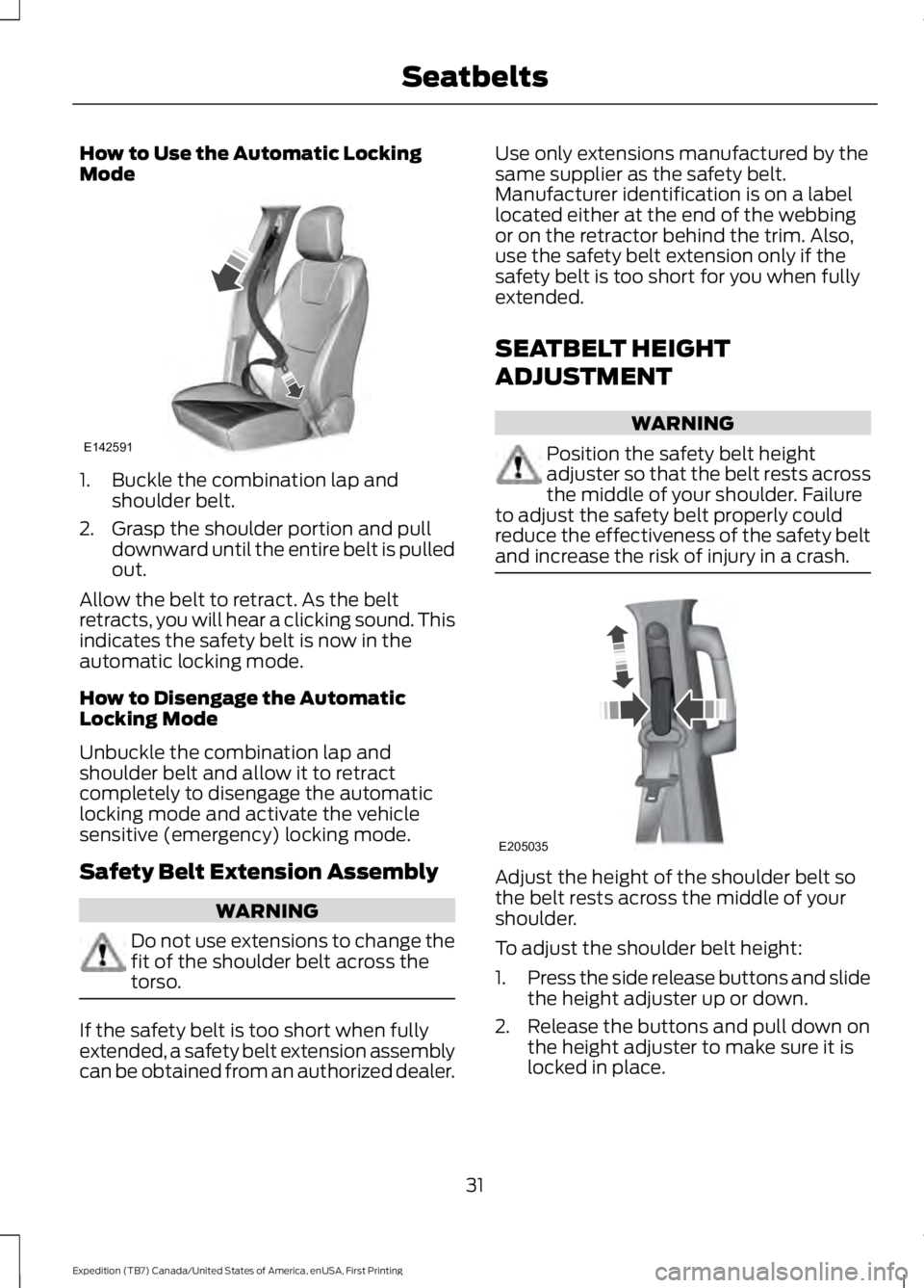 FORD EXPEDITION EL 2016 Owners Guide How to Use the Automatic LockingMode
1. Buckle the combination lap andshoulder belt.
2. Grasp the shoulder portion and pulldownward until the entire belt is pulledout.
Allow the belt to retract. As th FORD EXPEDITION EL 2016 Owners Guide How to Use the Automatic LockingMode
1. Buckle the combination lap andshoulder belt.
2. Grasp the shoulder portion and pulldownward until the entire belt is pulledout.
Allow the belt to retract. As th