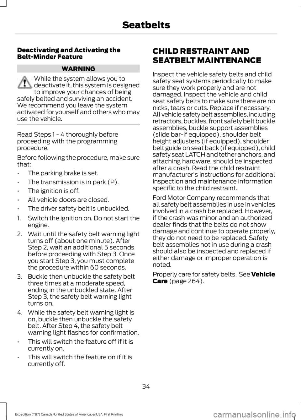 FORD EXPEDITION EL 2016 Owners Manual Deactivating and Activating theBelt-Minder Feature
WARNING
While the system allows you todeactivate it, this system is designedto improve your chances of beingsafely belted and surviving an accident.W FORD EXPEDITION EL 2016 Owners Manual Deactivating and Activating theBelt-Minder Feature
WARNING
While the system allows you todeactivate it, this system is designedto improve your chances of beingsafely belted and surviving an accident.W