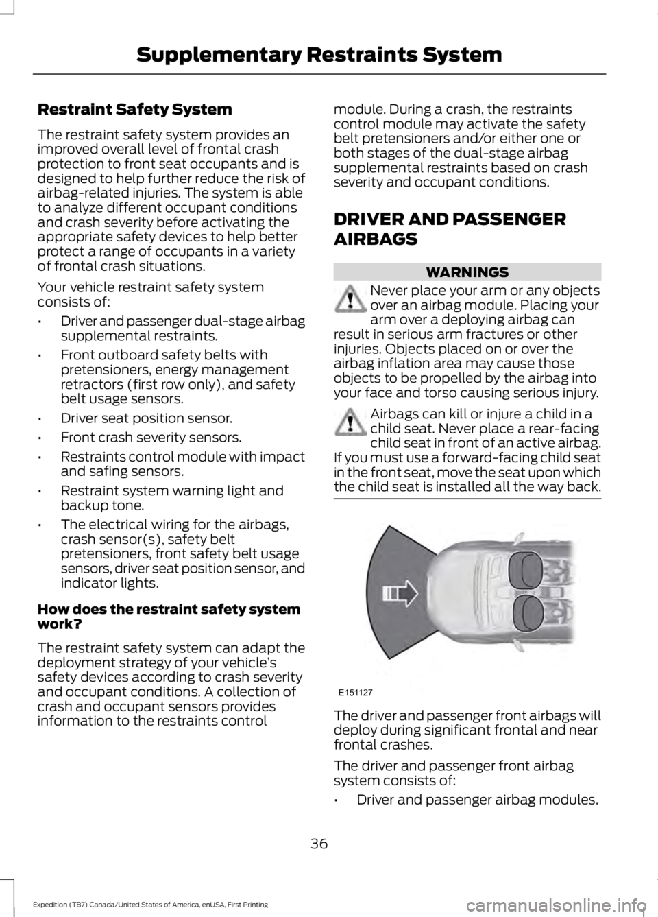 FORD EXPEDITION EL 2016 Owners Guide Restraint Safety System
The restraint safety system provides animproved overall level of frontal crashprotection to front seat occupants and isdesigned to help further reduce the risk ofairbag-related FORD EXPEDITION EL 2016 Owners Guide Restraint Safety System
The restraint safety system provides animproved overall level of frontal crashprotection to front seat occupants and isdesigned to help further reduce the risk ofairbag-related