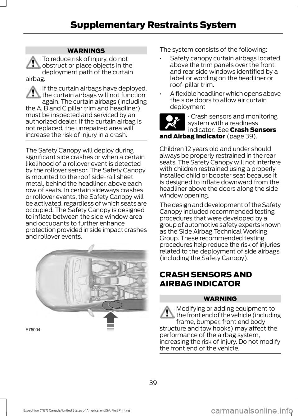 FORD EXPEDITION EL 2016 Service Manual WARNINGS
To reduce risk of injury, do notobstruct or place objects in thedeployment path of the curtainairbag.
If the curtain airbags have deployed,the curtain airbags will not functionagain. The curt FORD EXPEDITION EL 2016 Service Manual WARNINGS
To reduce risk of injury, do notobstruct or place objects in thedeployment path of the curtainairbag.
If the curtain airbags have deployed,the curtain airbags will not functionagain. The curt