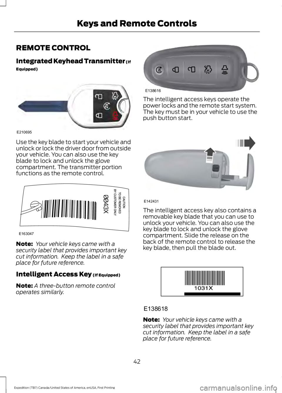 FORD EXPEDITION EL 2016  Owners Manual REMOTE CONTROL
Integrated Keyhead Transmitter (If
Equipped)
Use the key blade to start your vehicle andunlock or lock the driver door from outsideyour vehicle. You can also use the keyblade to lock an
