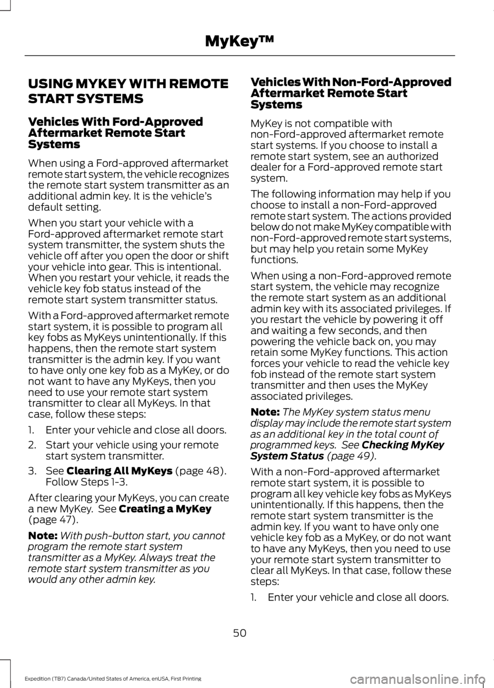 FORD EXPEDITION EL 2016 Workshop Manual USING MYKEY WITH REMOTE
START SYSTEMS
Vehicles With Ford-ApprovedAftermarket Remote StartSystems
When using a Ford-approved aftermarketremote start system, the vehicle recognizesthe remote start syste FORD EXPEDITION EL 2016 Workshop Manual USING MYKEY WITH REMOTE
START SYSTEMS
Vehicles With Ford-ApprovedAftermarket Remote StartSystems
When using a Ford-approved aftermarketremote start system, the vehicle recognizesthe remote start syste