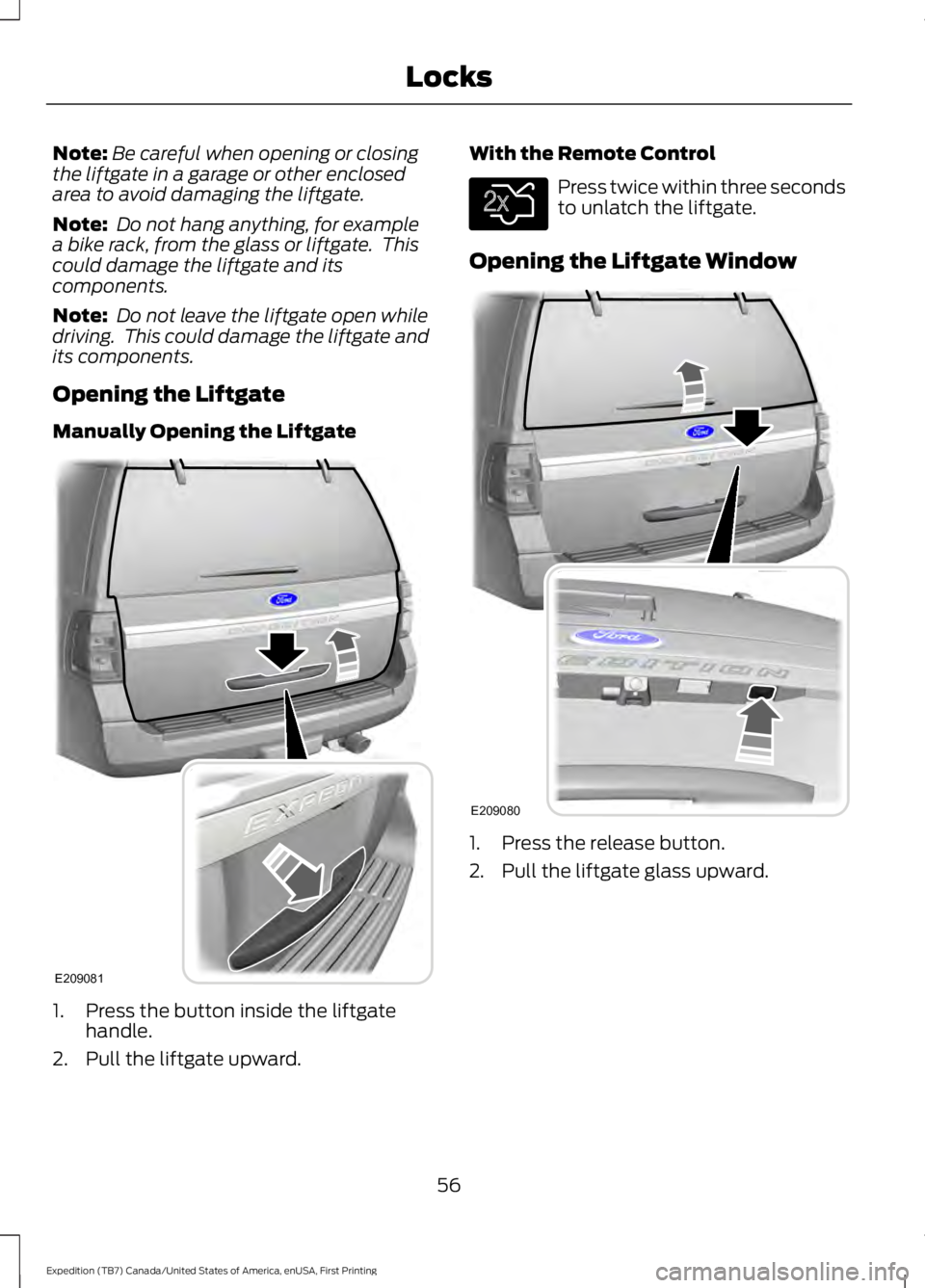 FORD EXPEDITION EL 2016 Workshop Manual Note:Be careful when opening or closingthe liftgate in a garage or other enclosedarea to avoid damaging the liftgate.
Note: Do not hang anything, for examplea bike rack, from the glass or liftgate. T FORD EXPEDITION EL 2016 Workshop Manual Note:Be careful when opening or closingthe liftgate in a garage or other enclosedarea to avoid damaging the liftgate.
Note: Do not hang anything, for examplea bike rack, from the glass or liftgate. T