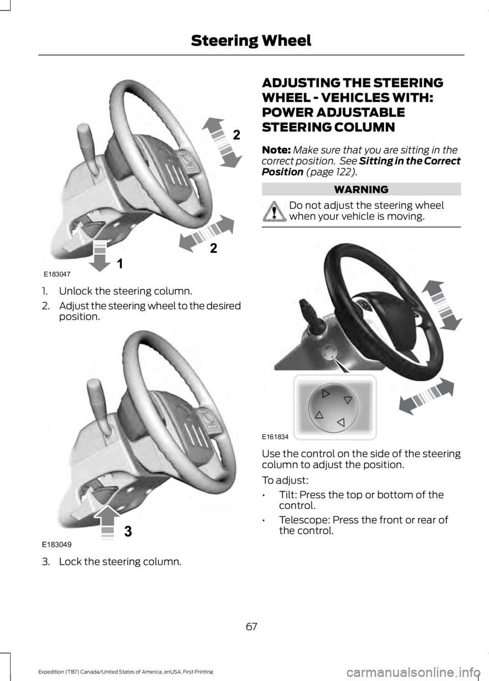 FORD EXPEDITION EL 2016 Repair Manual 1. Unlock the steering column.
2.Adjust the steering wheel to the desiredposition.
3. Lock the steering column.
ADJUSTING THE STEERING
WHEEL - VEHICLES WITH:
POWER ADJUSTABLE
STEERING COLUMN
Note:Make FORD EXPEDITION EL 2016 Repair Manual 1. Unlock the steering column.
2.Adjust the steering wheel to the desiredposition.
3. Lock the steering column.
ADJUSTING THE STEERING
WHEEL - VEHICLES WITH:
POWER ADJUSTABLE
STEERING COLUMN
Note:Make
