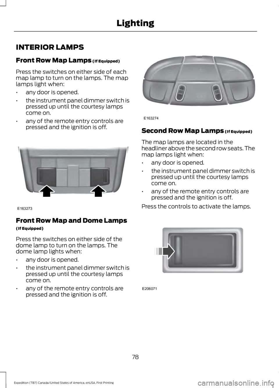 FORD EXPEDITION EL 2016 Manual Online INTERIOR LAMPS
Front Row Map Lamps (If Equipped)
Press the switches on either side of eachmap lamp to turn on the lamps. The maplamps light when:
•any door is opened.
•the instrument panel dimmer 