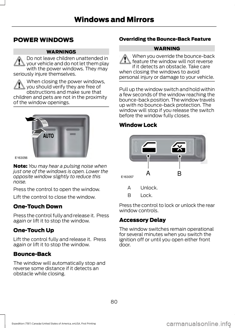 FORD EXPEDITION EL 2016 Manual Online POWER WINDOWS
WARNINGS
Do not leave children unattended inyour vehicle and do not let them playwith the power windows. They mayseriously injure themselves.
When closing the power windows,you should ve