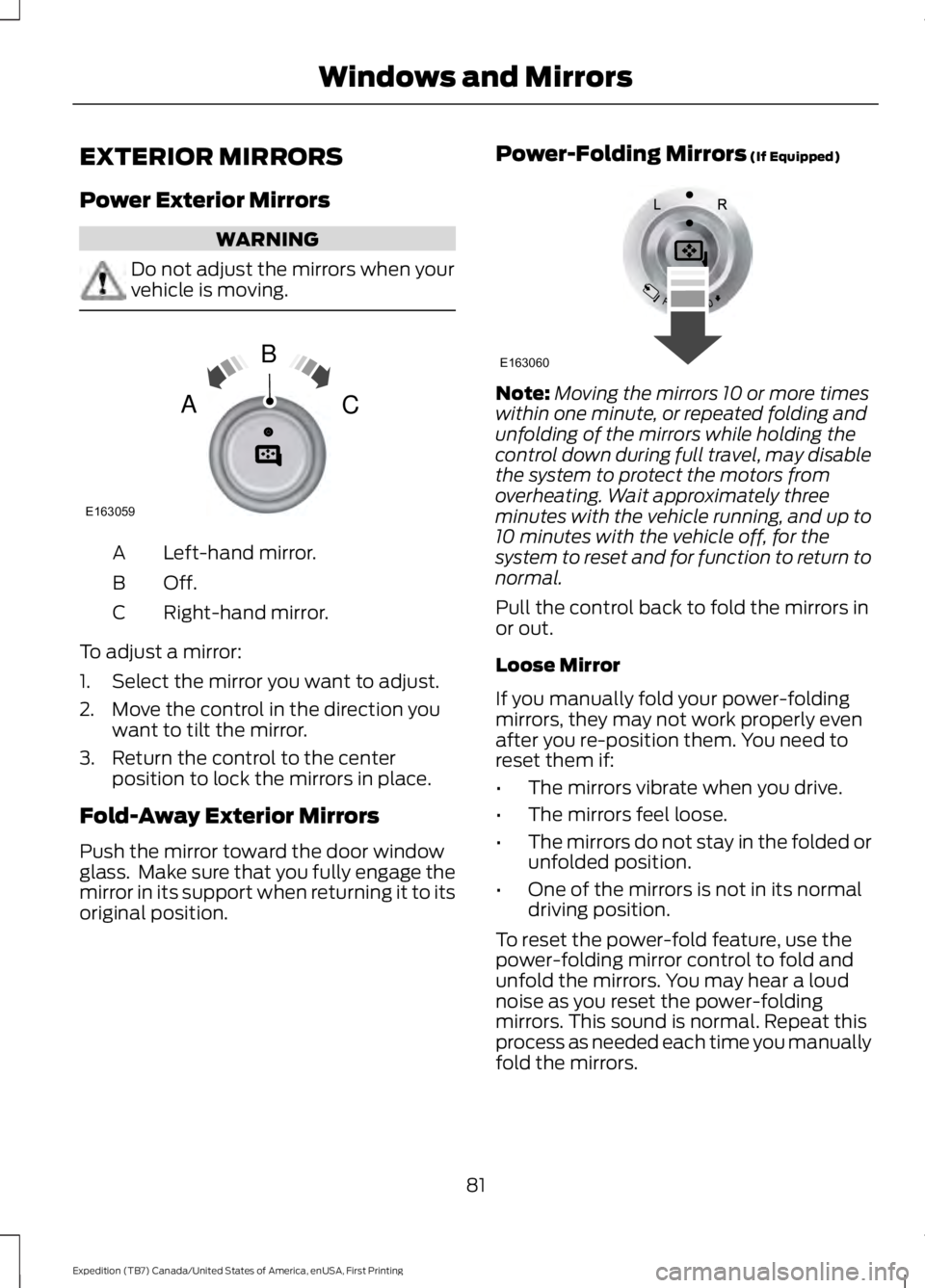 FORD EXPEDITION EL 2016 Manual Online EXTERIOR MIRRORS
Power Exterior Mirrors
WARNING
Do not adjust the mirrors when yourvehicle is moving.
Left-hand mirror.A
Off.B
Right-hand mirror.C
To adjust a mirror:
1. Select the mirror you want to 