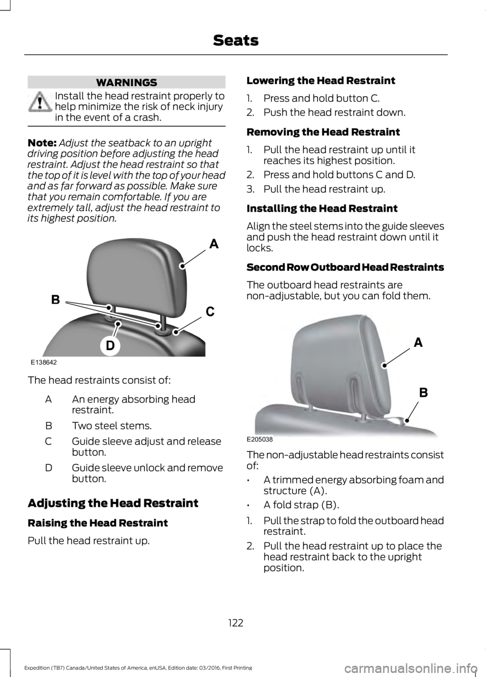 FORD EXPEDITION EL 2017  Owners Manual WARNINGS
Install the head restraint properly tohelp minimize the risk of neck injuryin the event of a crash.
Note:Adjust the seatback to an uprightdriving position before adjusting the headrestraint. 
